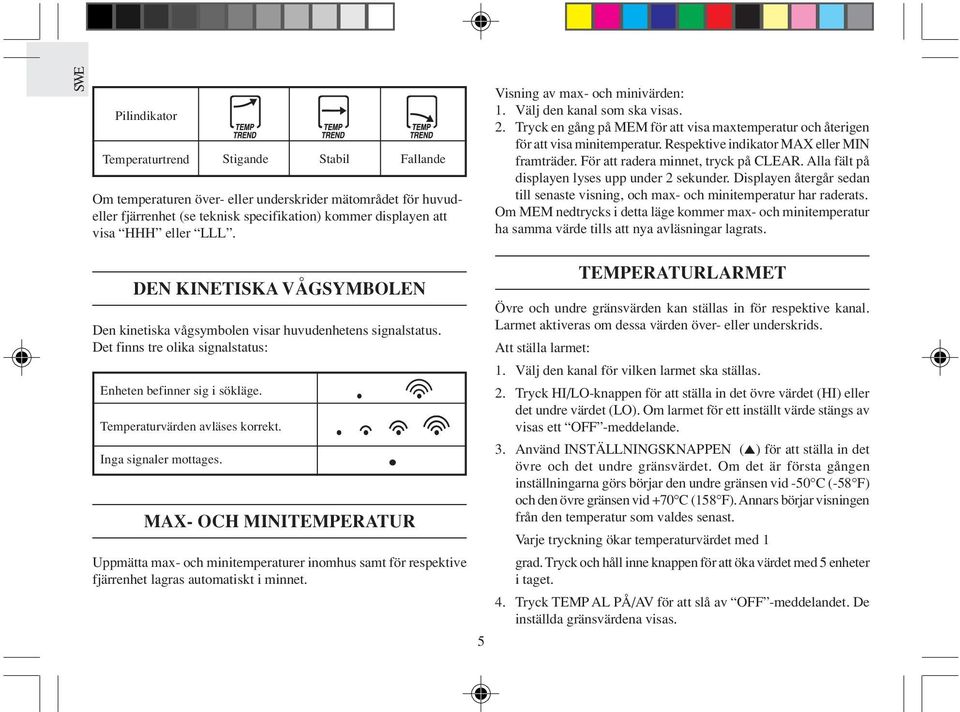 Respektive indikator MAX eller MIN framträder. För att radera minnet, tryck på CLEAR. Alla fält på displayen lyses upp under 2 sekunder.