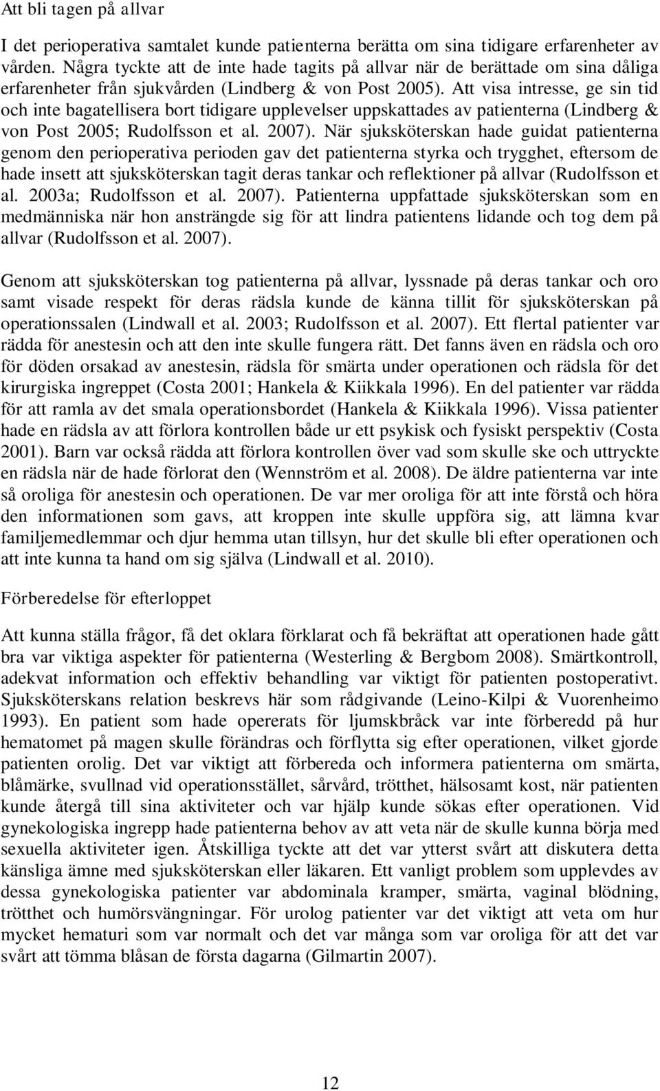 Att visa intresse, ge sin tid och inte bagatellisera bort tidigare upplevelser uppskattades av patienterna (Lindberg & von Post 2005; Rudolfsson et al. 2007).