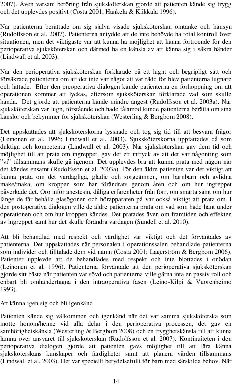 Patienterna antydde att de inte behövde ha total kontroll över situationen, men det viktigaste var att kunna ha möjlighet att känna förtroende för den perioperativa sjuksköterskan och därmed ha en