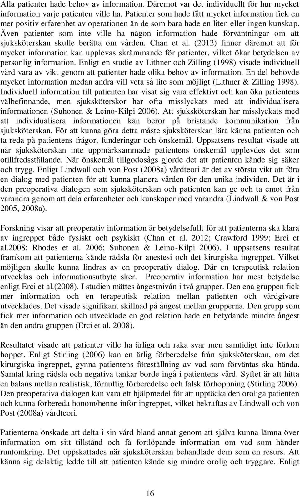 Även patienter som inte ville ha någon information hade förväntningar om att sjuksköterskan skulle berätta om vården. Chan et al.