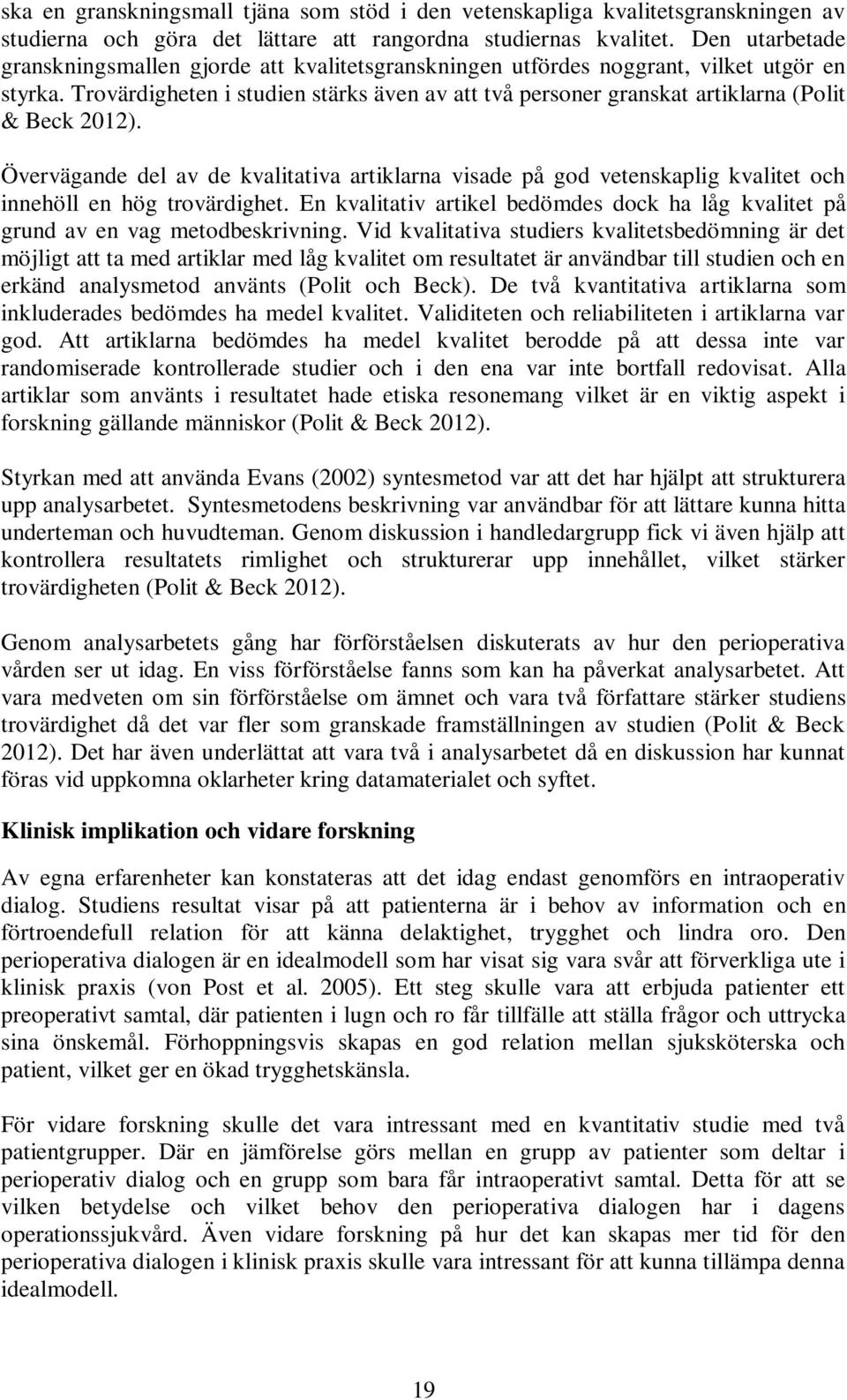 Trovärdigheten i studien stärks även av att två personer granskat artiklarna (Polit & Beck 2012).