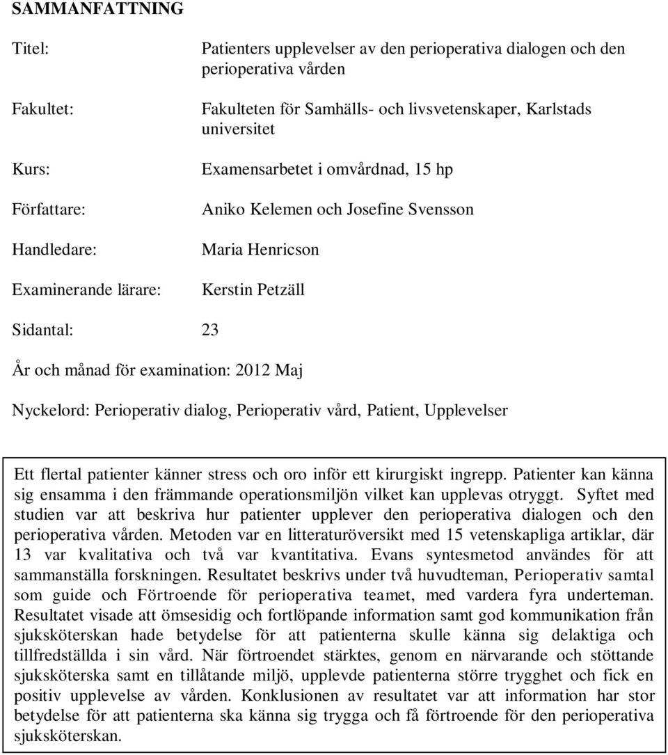 Nyckelord: Perioperativ dialog, Perioperativ vård, Patient, Upplevelser Ett flertal patienter känner stress och oro inför ett kirurgiskt ingrepp.