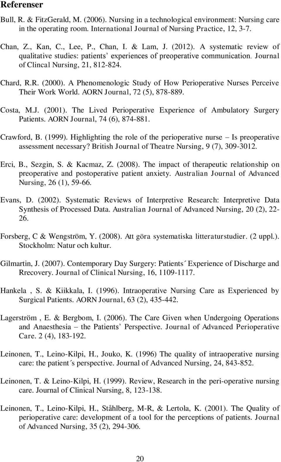 A Phenomenologic Study of How Perioperative Nurses Perceive Their Work World. AORN Journal, 72 (5), 878-889. Costa, M.J. (2001). The Lived Perioperative Experience of Ambulatory Surgery Patients.