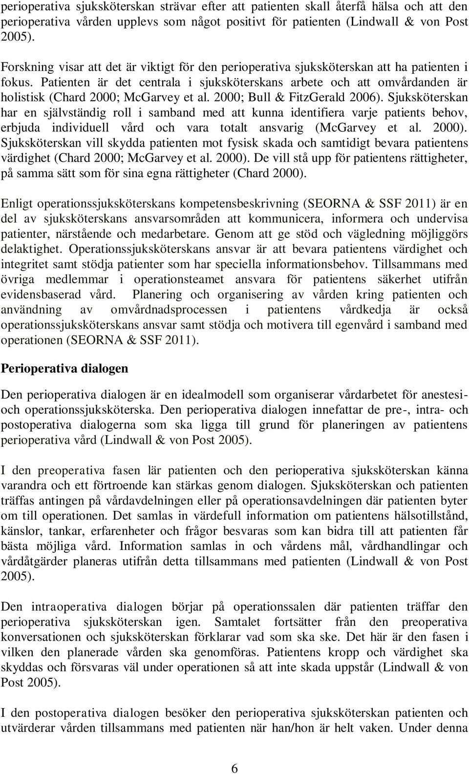 Patienten är det centrala i sjuksköterskans arbete och att omvårdanden är holistisk (Chard 2000; McGarvey et al. 2000; Bull & FitzGerald 2006).