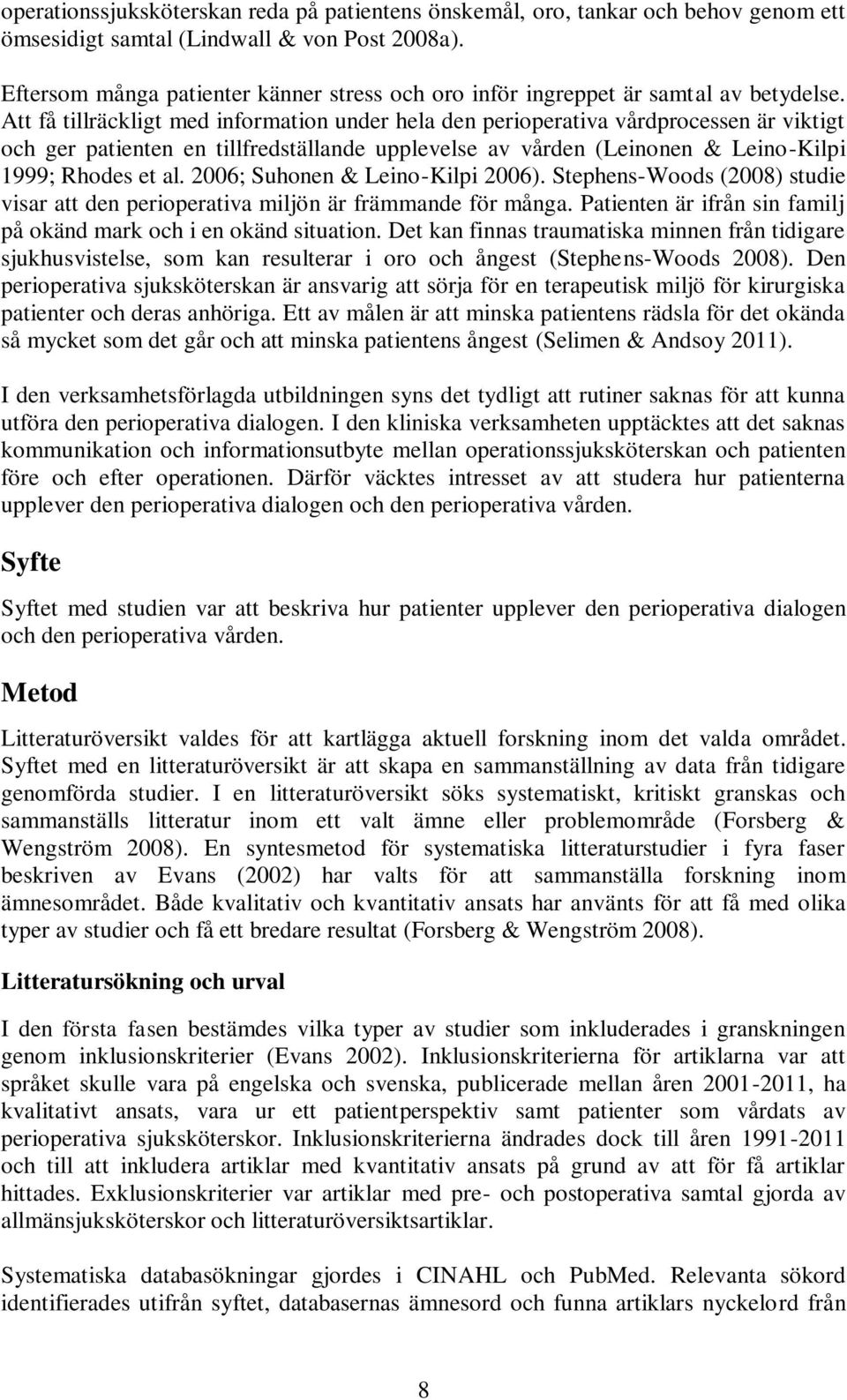 Att få tillräckligt med information under hela den perioperativa vårdprocessen är viktigt och ger patienten en tillfredställande upplevelse av vården (Leinonen & Leino-Kilpi 1999; Rhodes et al.