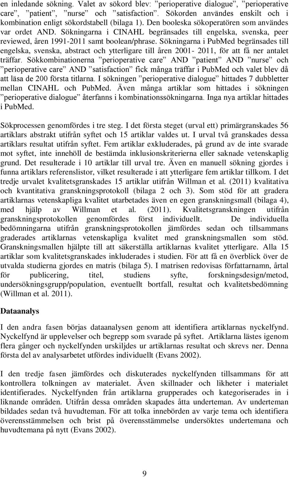 Sökningarna i PubMed begränsades till engelska, svenska, abstract och ytterligare till åren 2001-2011, för att få ner antalet träffar.