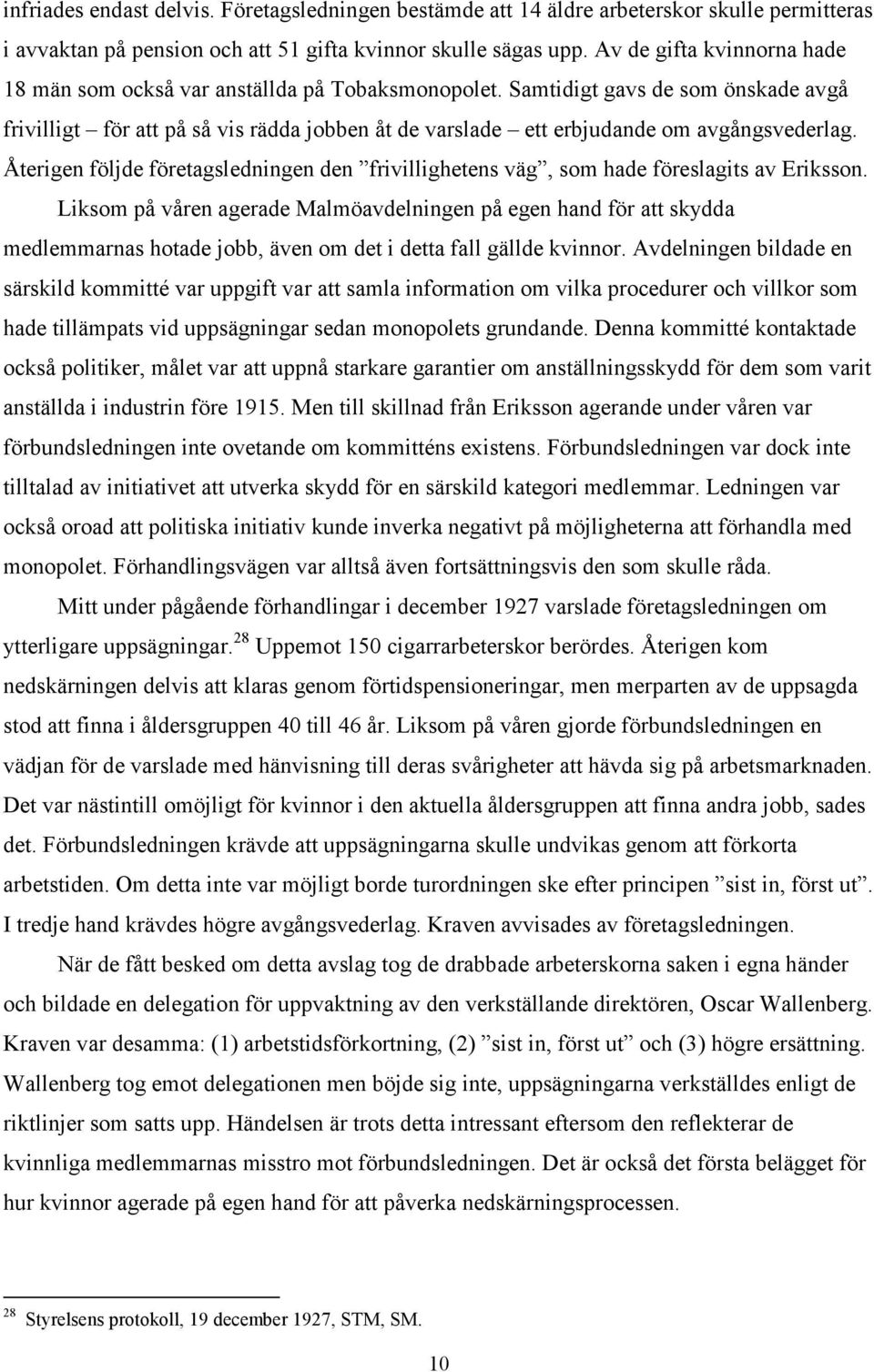 Samtidigt gavs de som önskade avgå frivilligt för att på så vis rädda jobben åt de varslade ett erbjudande om avgångsvederlag.