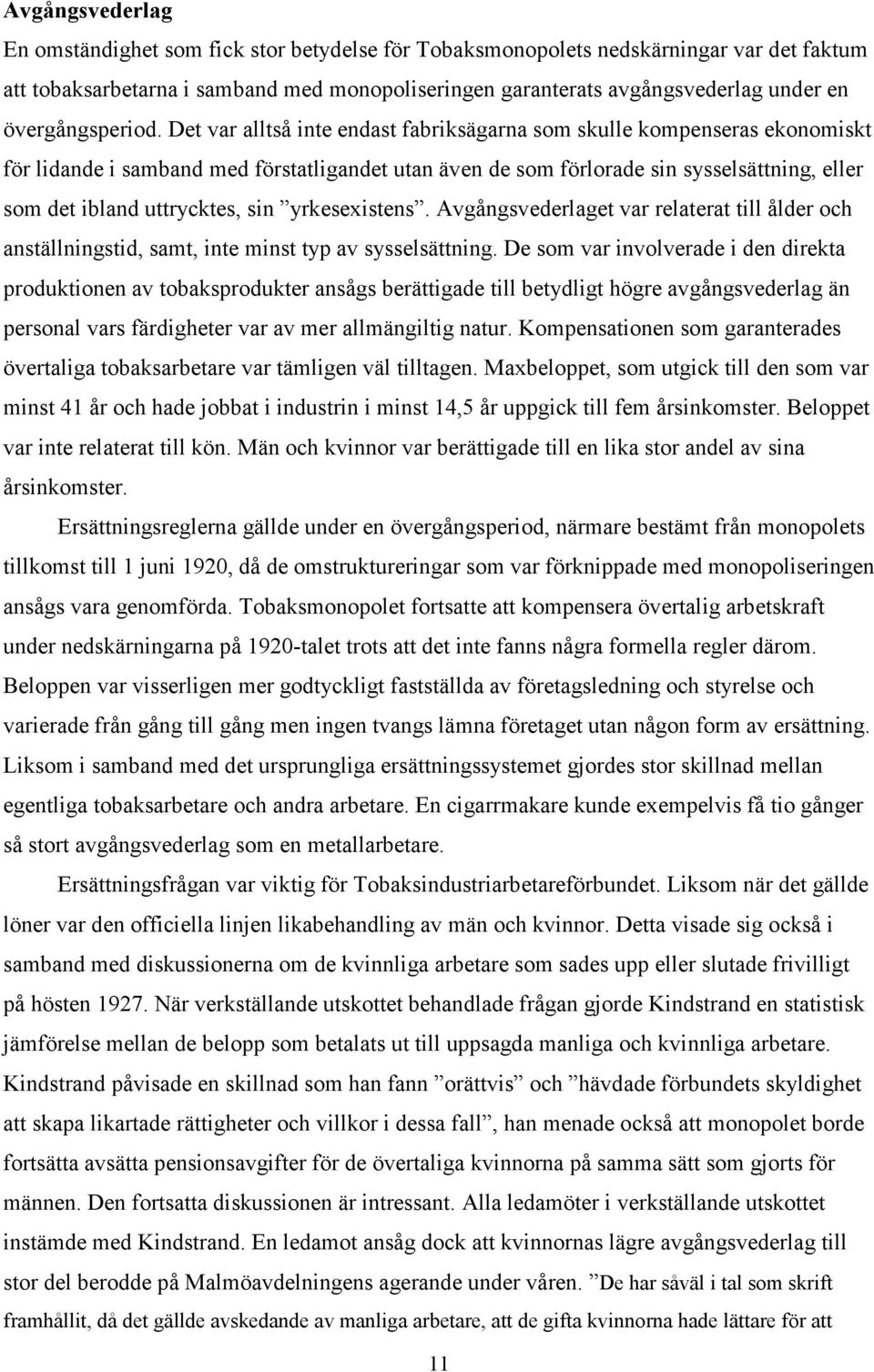 Det var alltså inte endast fabriksägarna som skulle kompenseras ekonomiskt för lidande i samband med förstatligandet utan även de som förlorade sin sysselsättning, eller som det ibland uttrycktes,