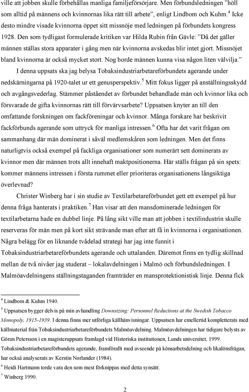 Den som tydligast formulerade kritiken var Hilda Rubin från Gävle: Då det gäller männen ställas stora apparater i gång men när kvinnorna avskedas blir intet gjort.