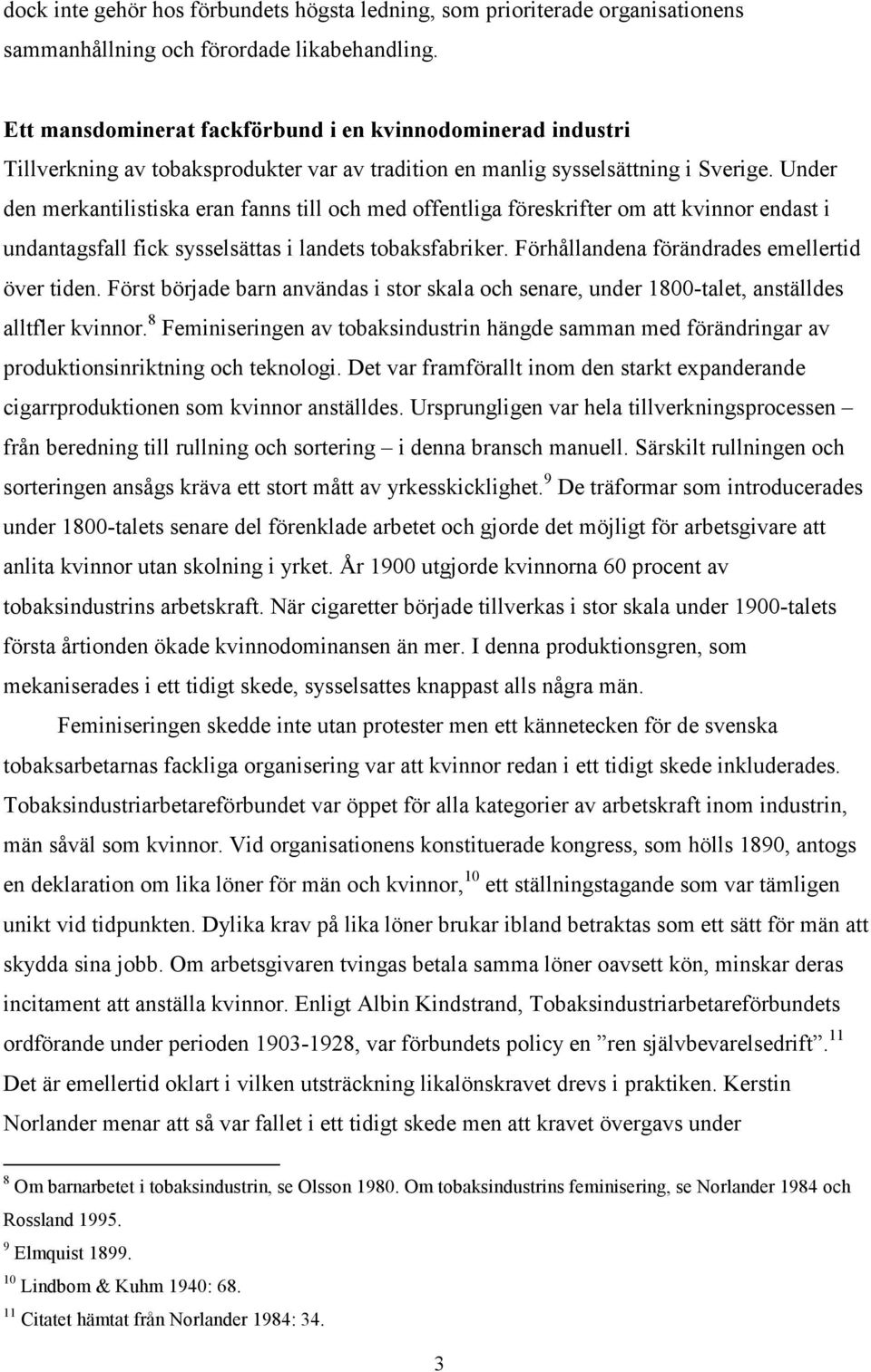 Under den merkantilistiska eran fanns till och med offentliga föreskrifter om att kvinnor endast i undantagsfall fick sysselsättas i landets tobaksfabriker.