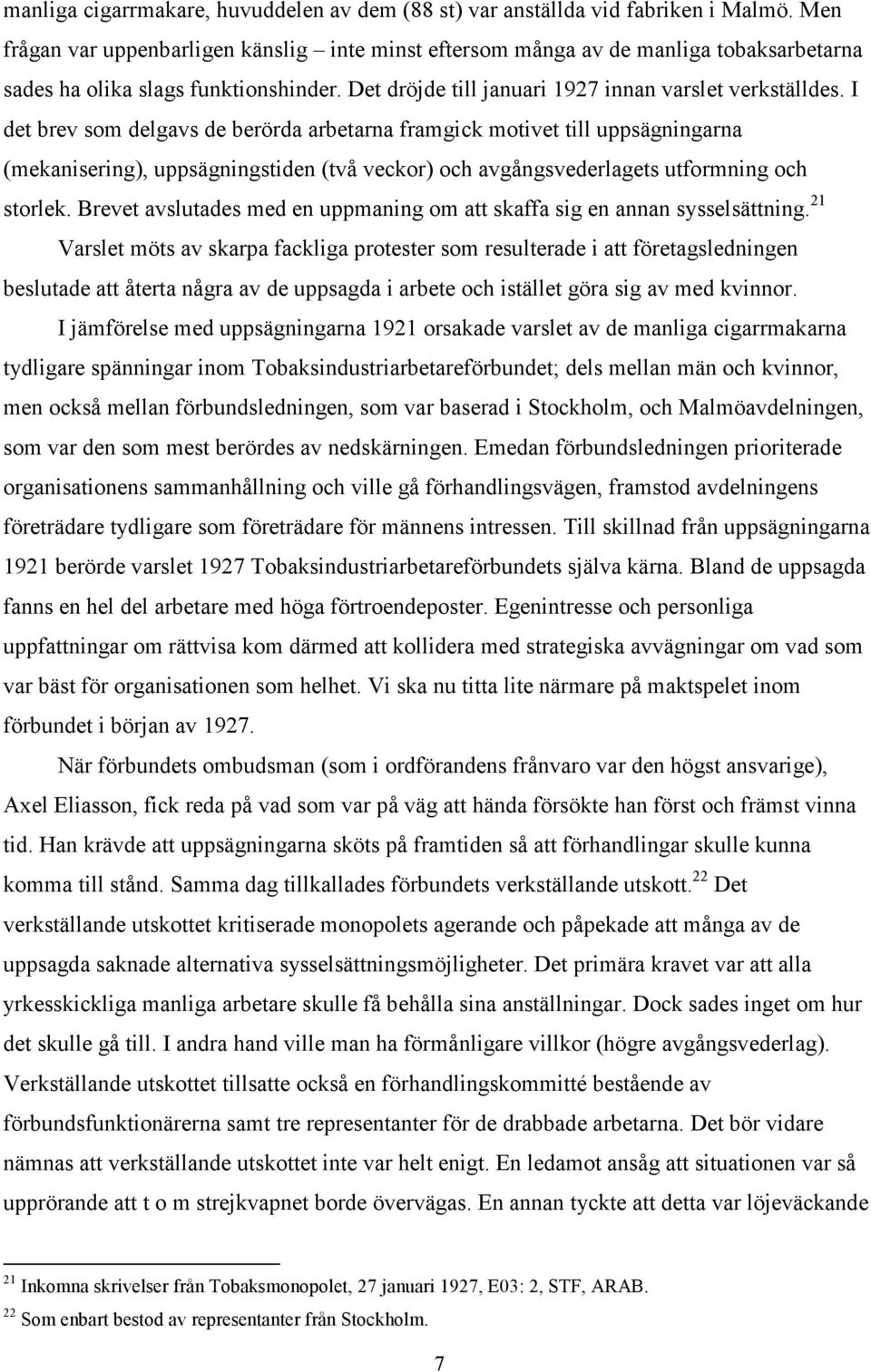 I det brev som delgavs de berörda arbetarna framgick motivet till uppsägningarna (mekanisering), uppsägningstiden (två veckor) och avgångsvederlagets utformning och storlek.