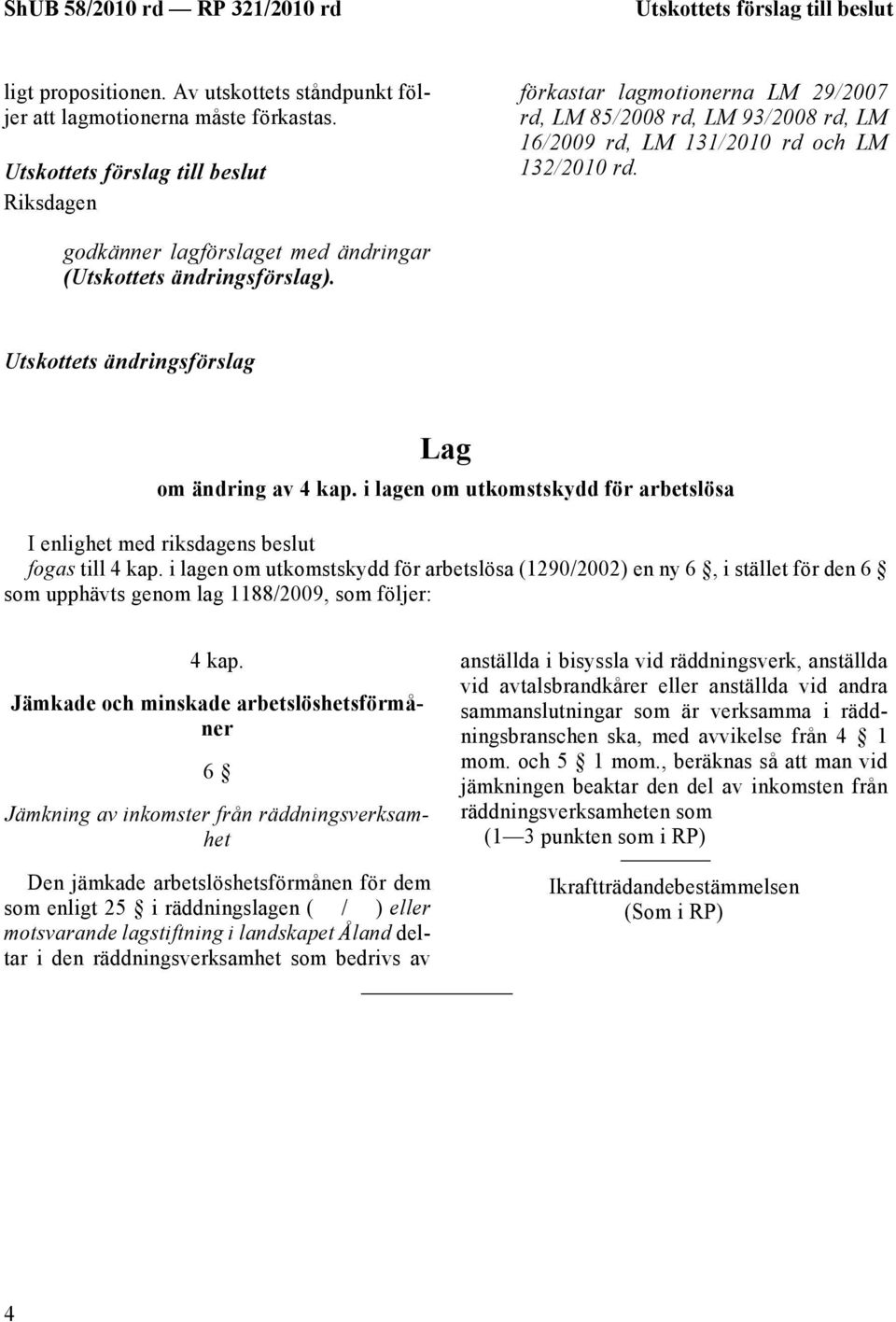 godkänner lagförslaget med ändringar (Utskottets ändringsförslag). Utskottets ändringsförslag Lag om ändring av 4 kap.