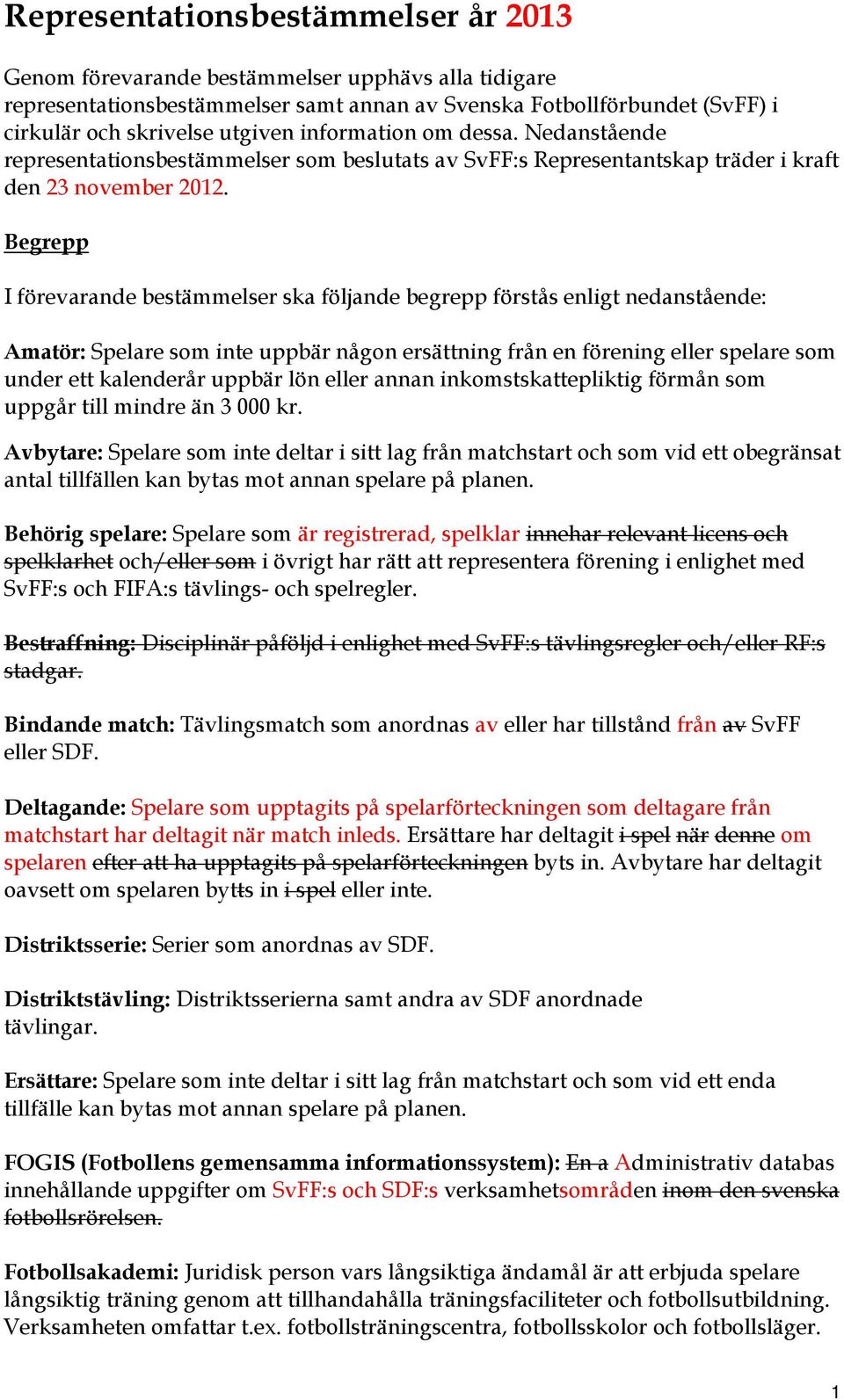 Begrepp I förevarande bestämmelser ska följande begrepp förstås enligt nedanstående: Amatör: Spelare som inte uppbär någon ersättning från en förening eller spelare som under ett kalenderår uppbär