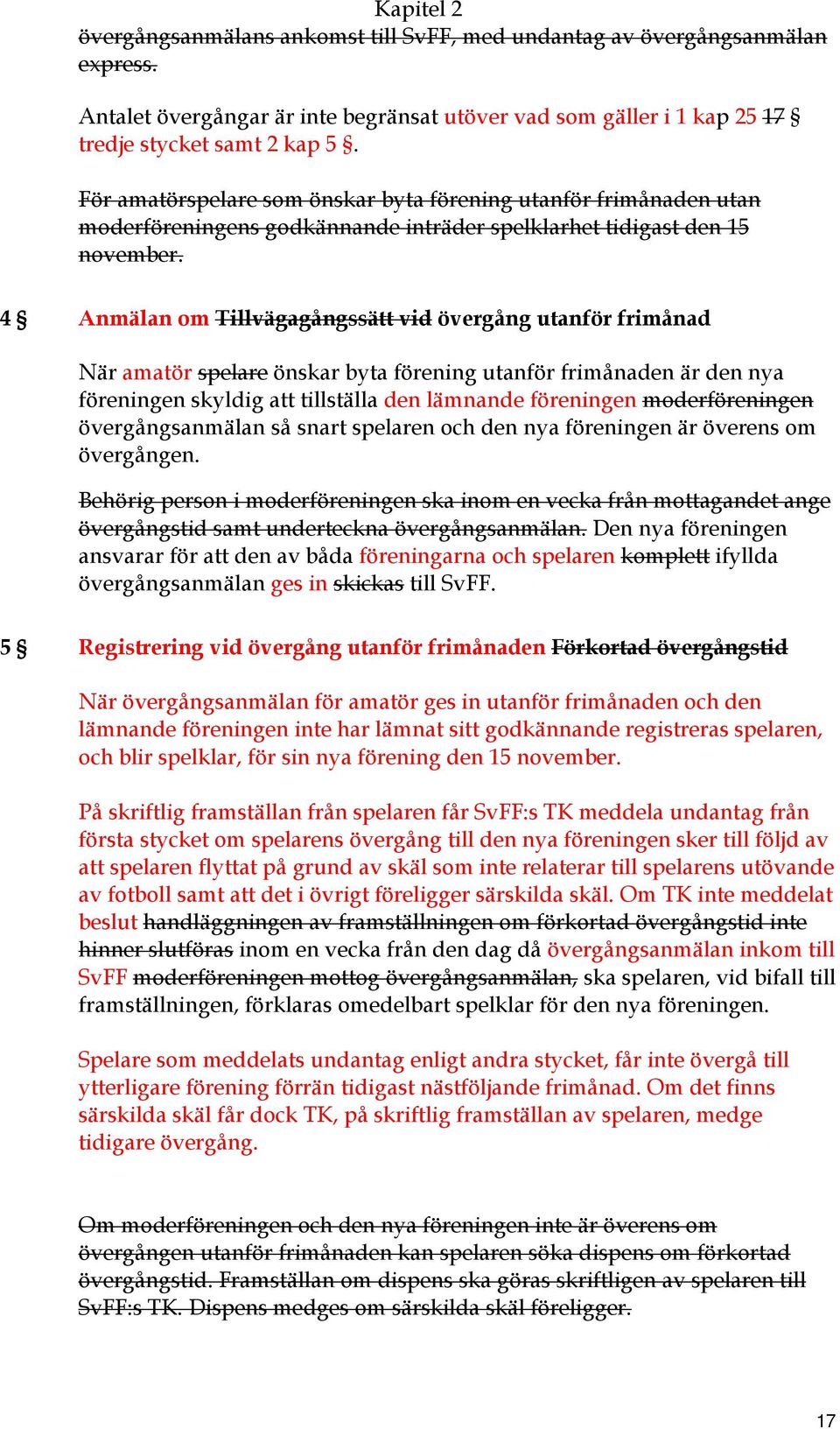 4 Anmälan om Tillvägagångssätt vid övergång utanför frimånad När amatör spelare önskar byta förening utanför frimånaden är den nya föreningen skyldig att tillställa den lämnande föreningen