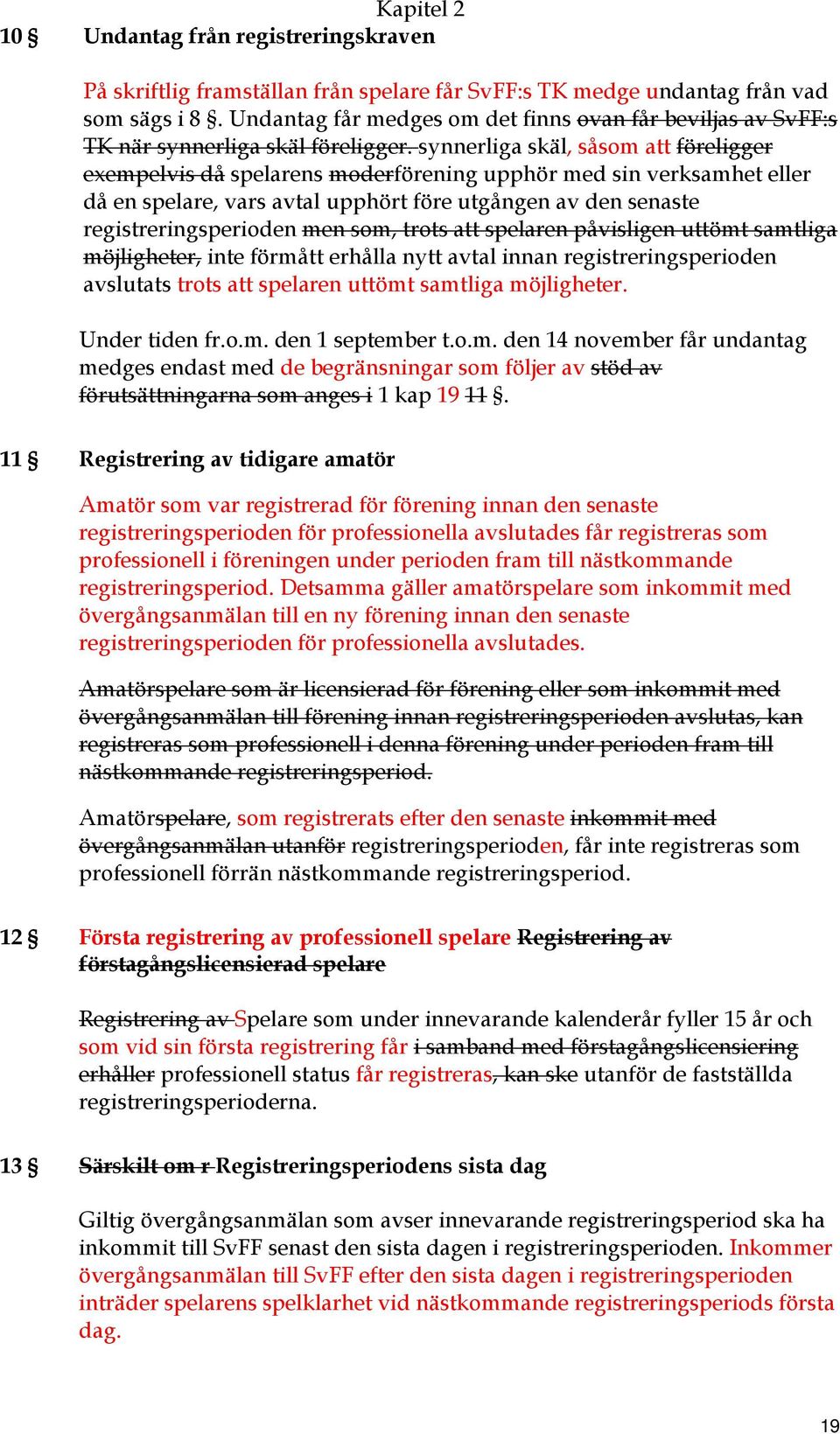 synnerliga skäl, såsom att föreligger exempelvis då spelarens moderförening upphör med sin verksamhet eller då en spelare, vars avtal upphört före utgången av den senaste registreringsperioden men