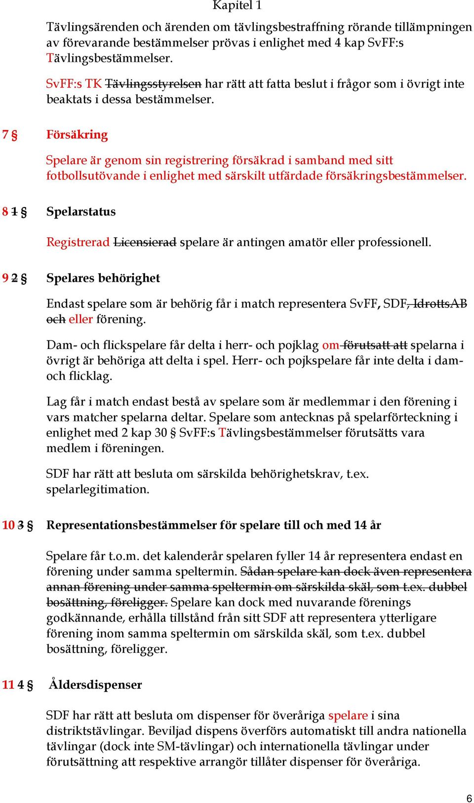 7 Försäkring Spelare är genom sin registrering försäkrad i samband med sitt fotbollsutövande i enlighet med särskilt utfärdade försäkringsbestämmelser.