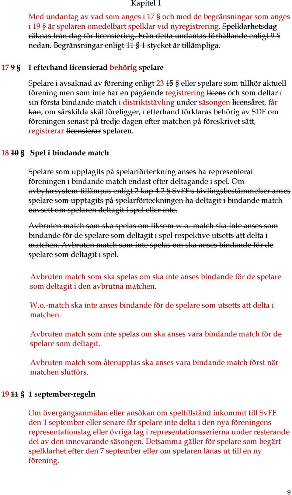 17 9 I efterhand licensierad behörig spelare Spelare i avsaknad av förening enligt 23 15 eller spelare som tillhör aktuell förening men som inte har en pågående registrering licens och som deltar i