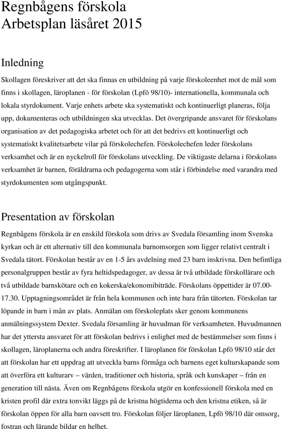 Det övergripande ansvaret för förskolans organisation av det pedagogiska arbetet och för att det bedrivs ett kontinuerligt och systematiskt kvalitetsarbete vilar på förskolechefen.