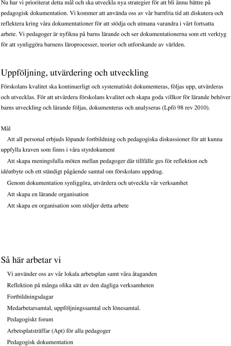 Vi pedagoger är nyfikna på barns lärande och ser dokumentationerna som ett verktyg för att synliggöra barnens läroprocesser, teorier och utforskande av världen.