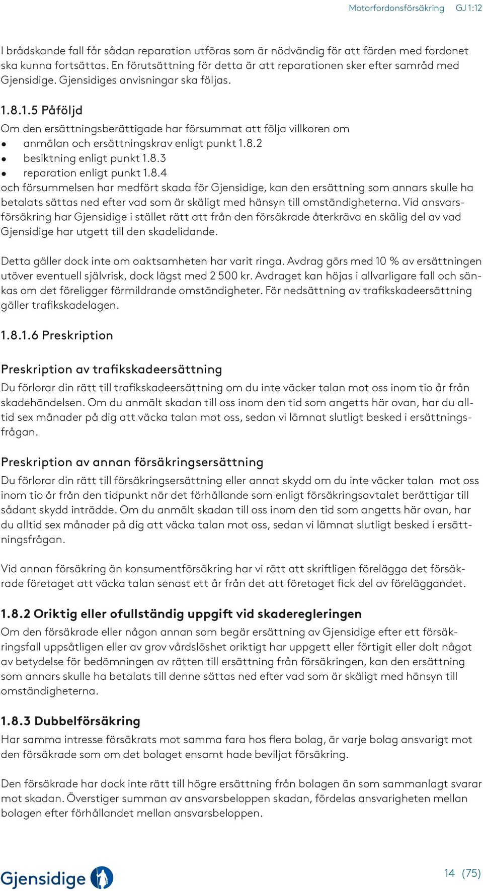 8.4 och försummelsen har medfört skada för Gjensidige, kan den ersättning som annars skulle ha betalats sättas ned efter vad som är skäligt med hänsyn till omständigheterna.