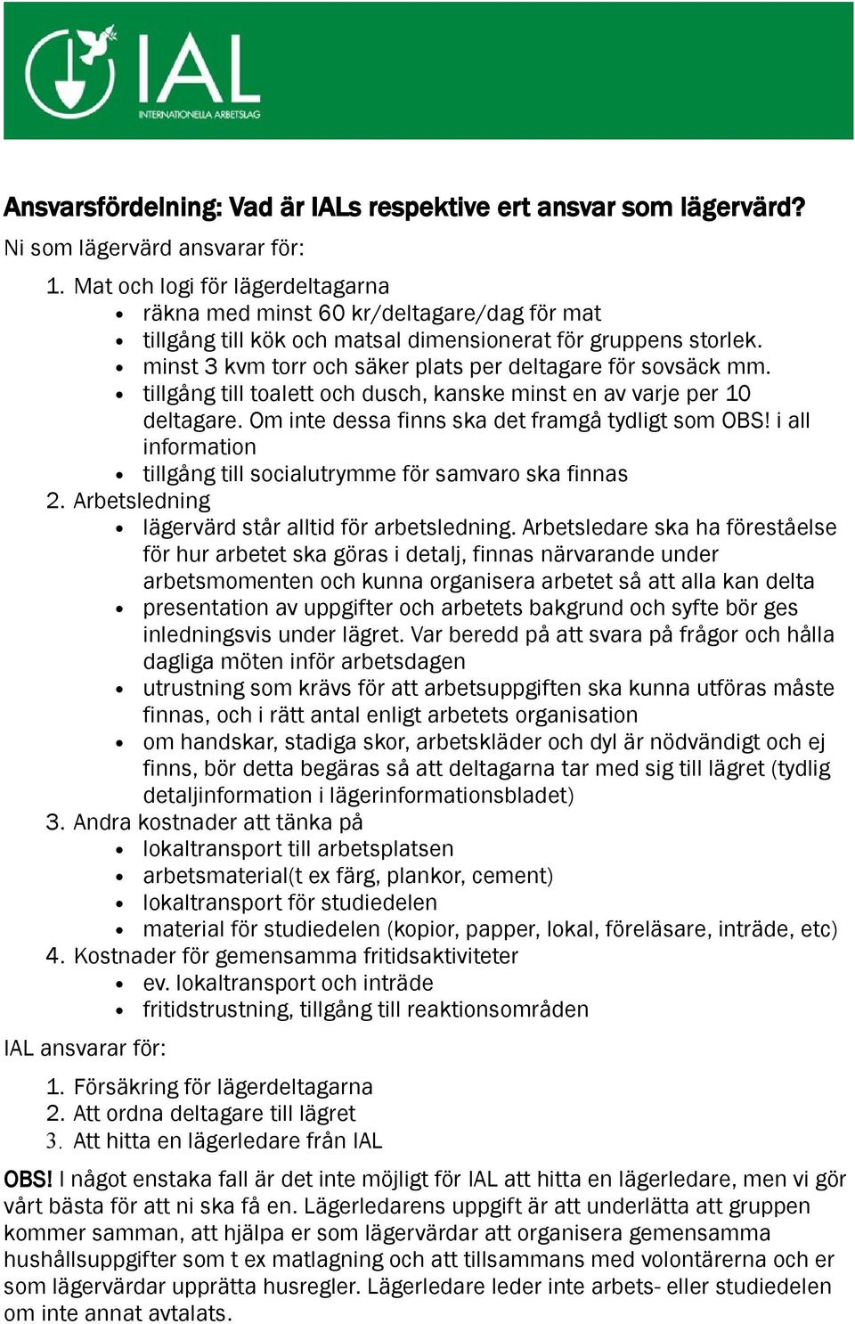 minst 3 kvm torr och säker plats per deltagare för sovsäck mm. tillgång till toalett och dusch, kanske minst en av varje per 10 deltagare. Om inte dessa finns ska det framgå tydligt som OBS!