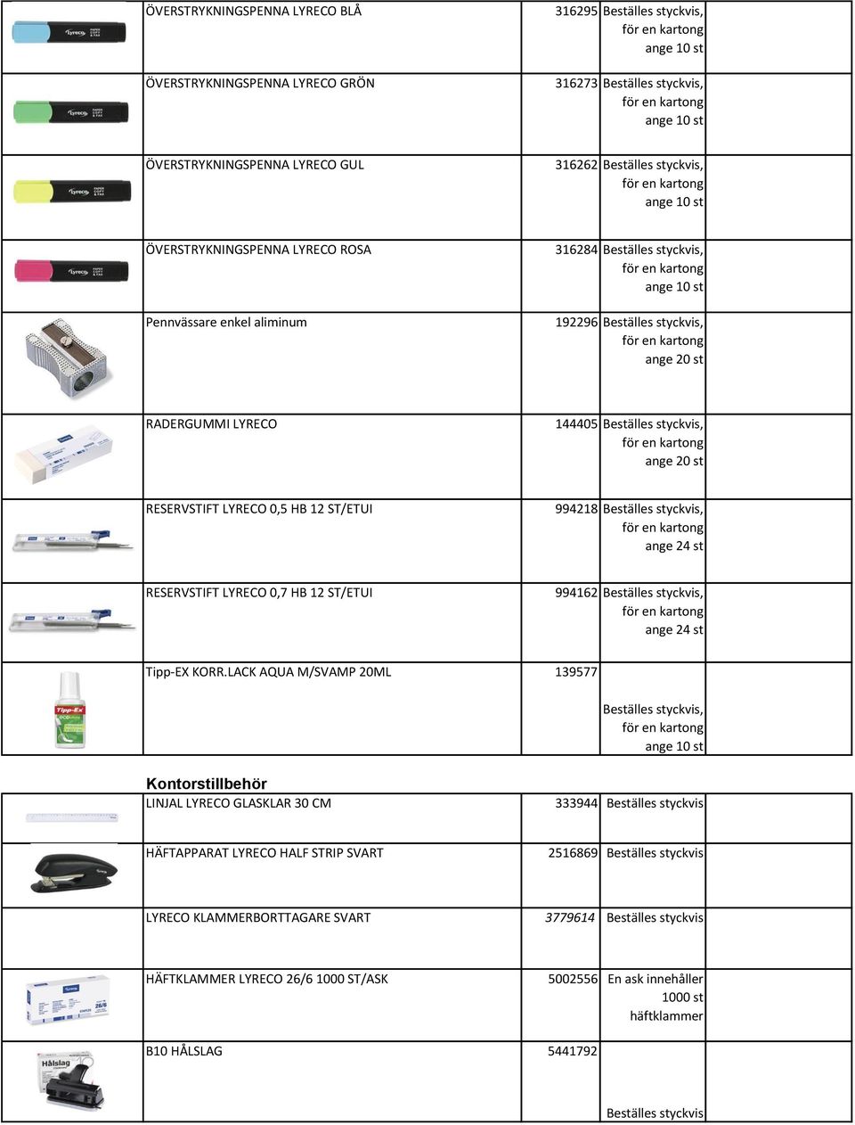 994218 Beställes styckvis, ange 24 st RESERVSTIFT LYRECO 0,7 HB 12 ST/ETUI 994162 Beställes styckvis, ange 24 st Tipp-EX KORR.