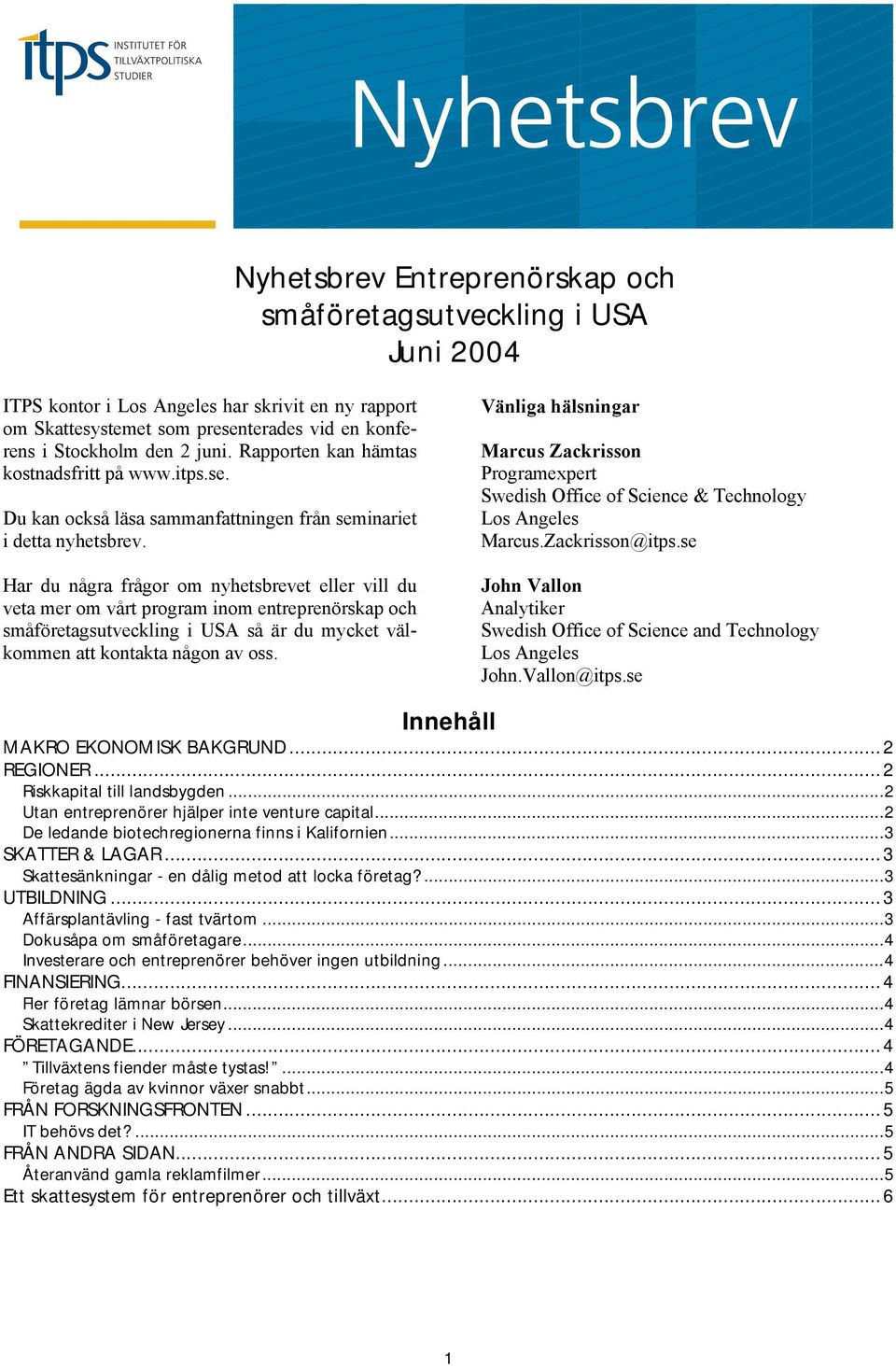 Har du några frågor om nyhetsbrevet eller vill du veta mer om vårt program inom entreprenörskap och småföretagsutveckling i USA så är du mycket välkommen att kontakta någon av oss.