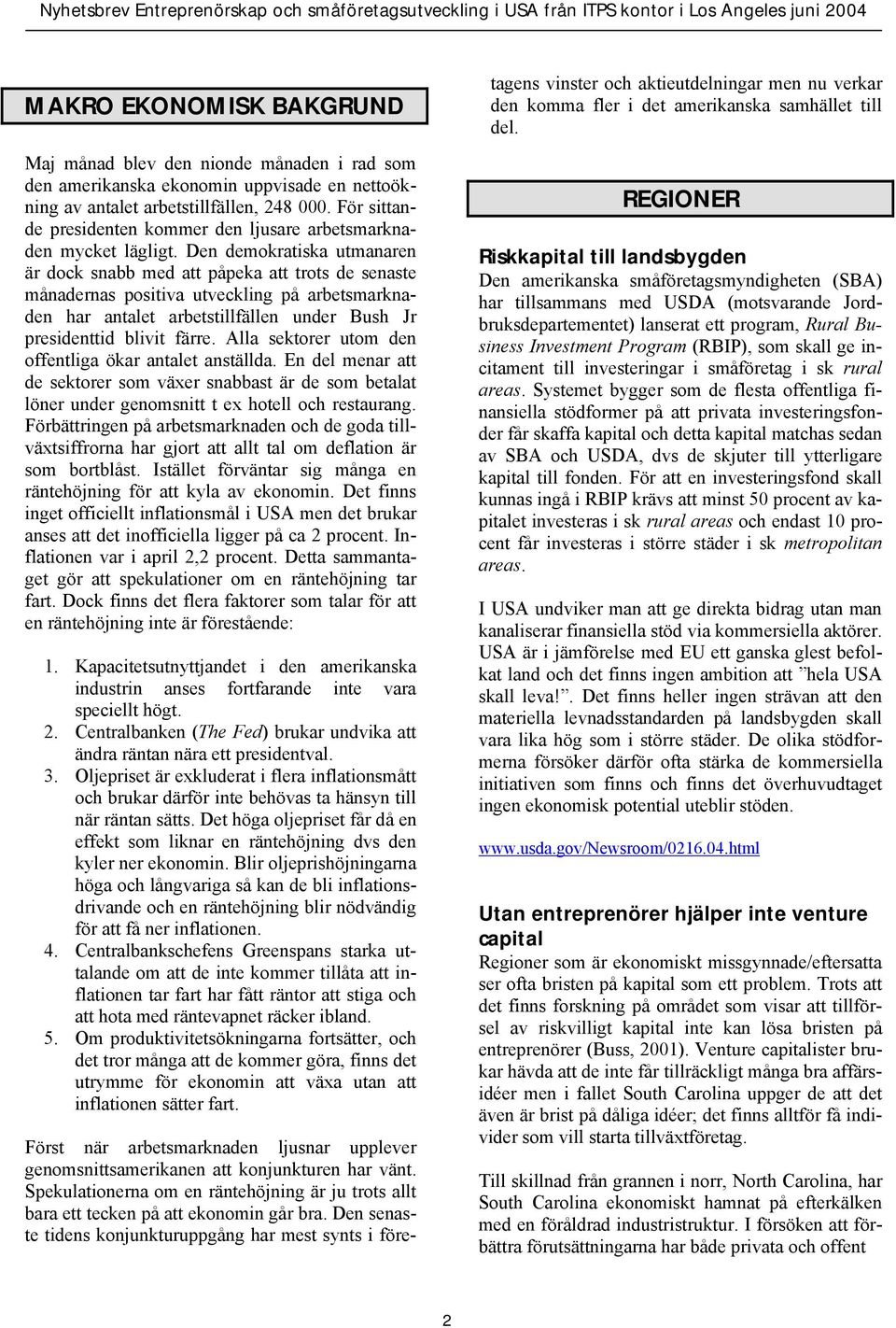 Den demokratiska utmanaren är dock snabb med att påpeka att trots de senaste månadernas positiva utveckling på arbetsmarknaden har antalet arbetstillfällen under Bush Jr presidenttid blivit färre.