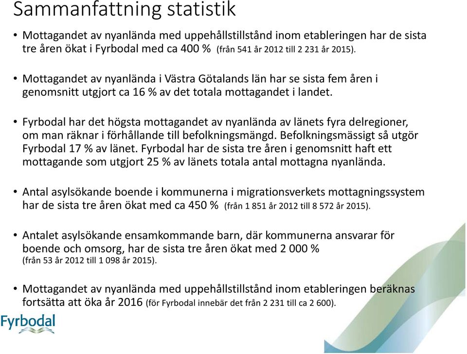 Fyrbodal har det högsta mottagandet av nyanlända av länets fyra delregioner, om man räknar i förhållande till befolkningsmängd. Befolkningsmässigt så utgör Fyrbodal 17 % av länet.