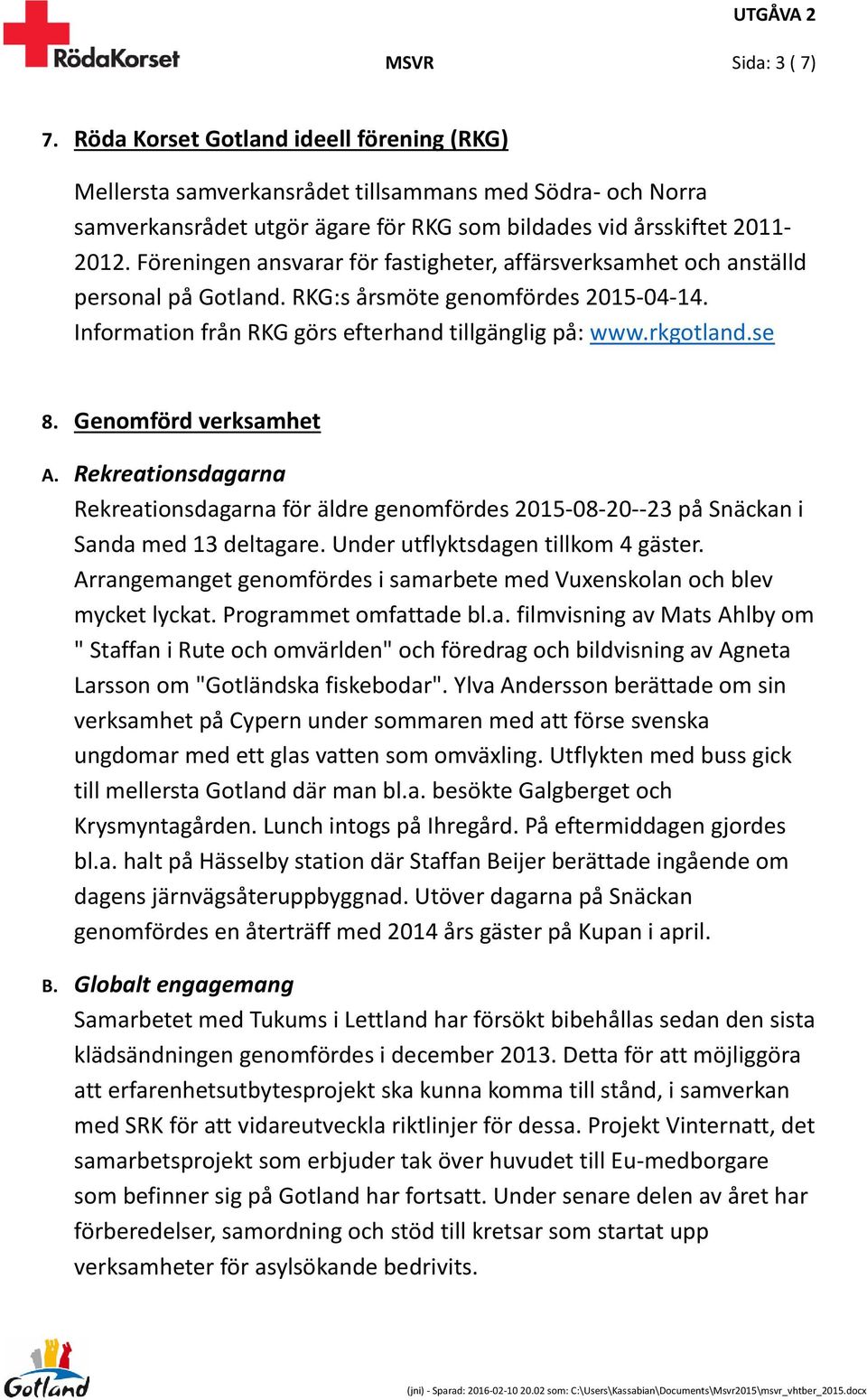 Genomförd verksamhet A. Rekreationsdagarna Rekreationsdagarna för äldre genomfördes 2015-08-20--23 på Snäckan i Sanda med 13 deltagare. Under utflyktsdagen tillkom 4 gäster.