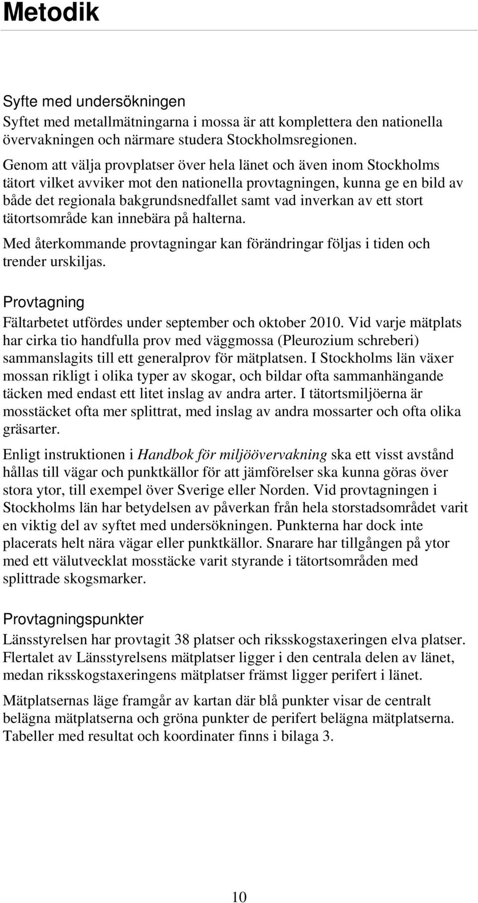 inverkan av ett stort tätortsområde kan innebära på halterna. Med återkommande provtagningar kan förändringar följas i tiden och trender urskiljas.