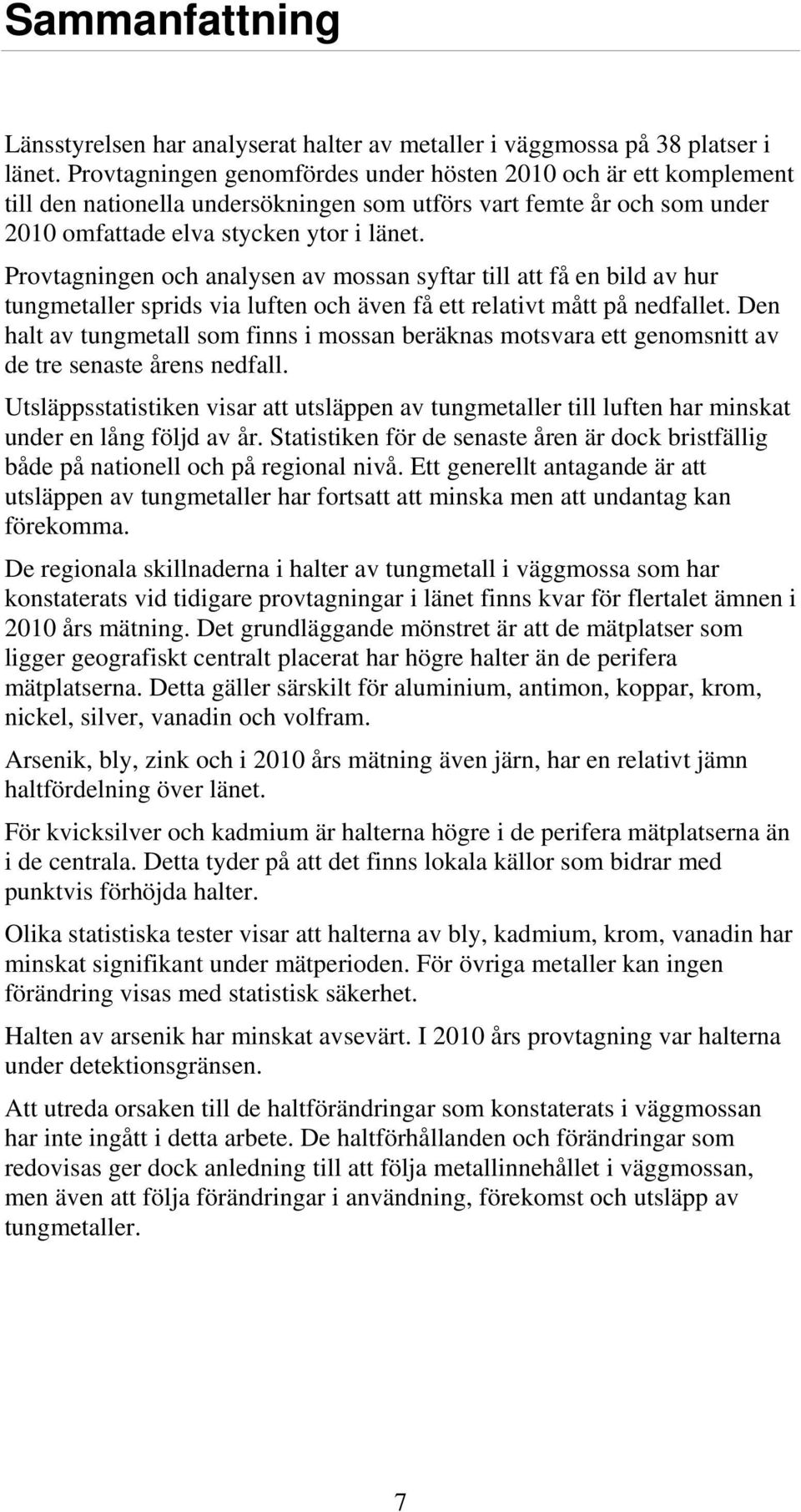 Provtagningen och analysen av mossan syftar till att få en bild av hur tungmetaller sprids via luften och även få ett relativt mått på nedfallet.