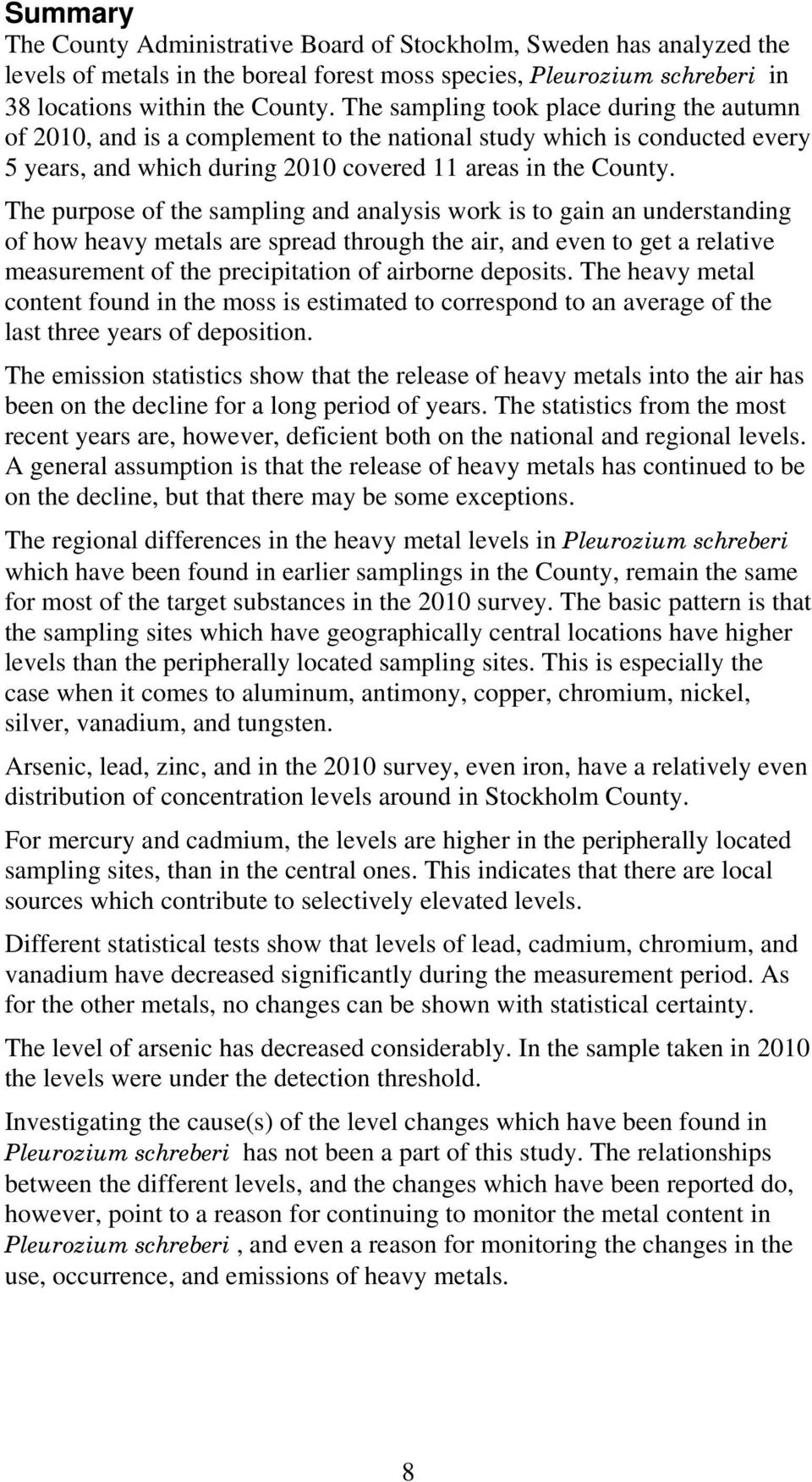 The purpose of the sampling and analysis work is to gain an understanding of how heavy metals are spread through the air, and even to get a relative measurement of the precipitation of airborne