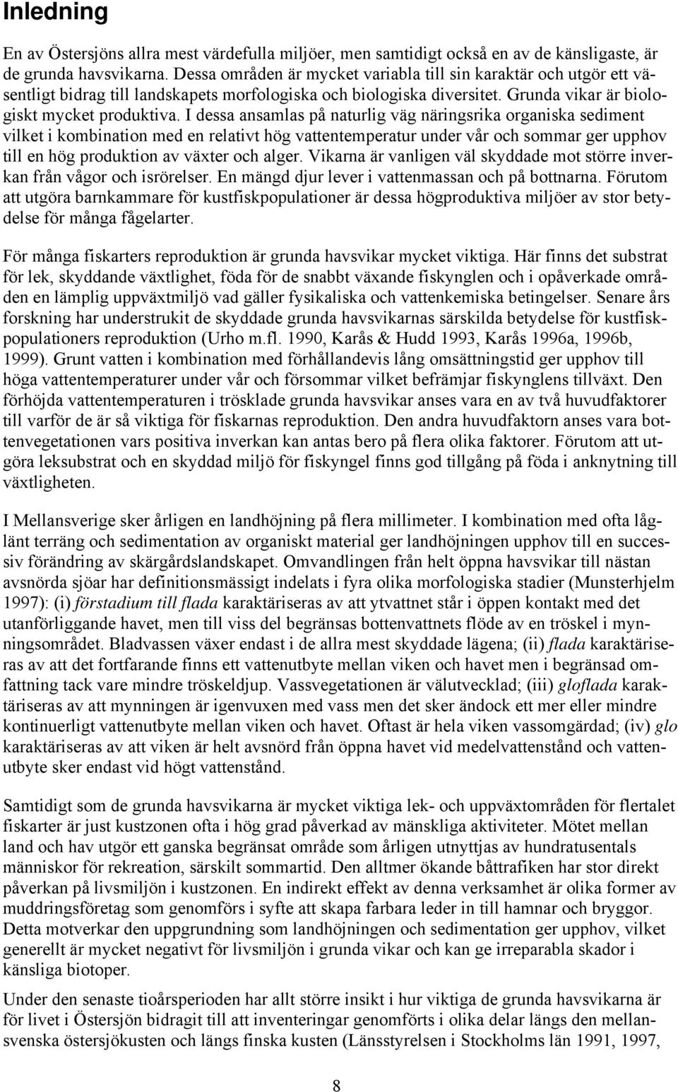 I dessa ansamlas på naturlig väg näringsrika organiska sediment vilket i kombination med en relativt hög vattentemperatur under vår och sommar ger upphov till en hög produktion av växter och alger.