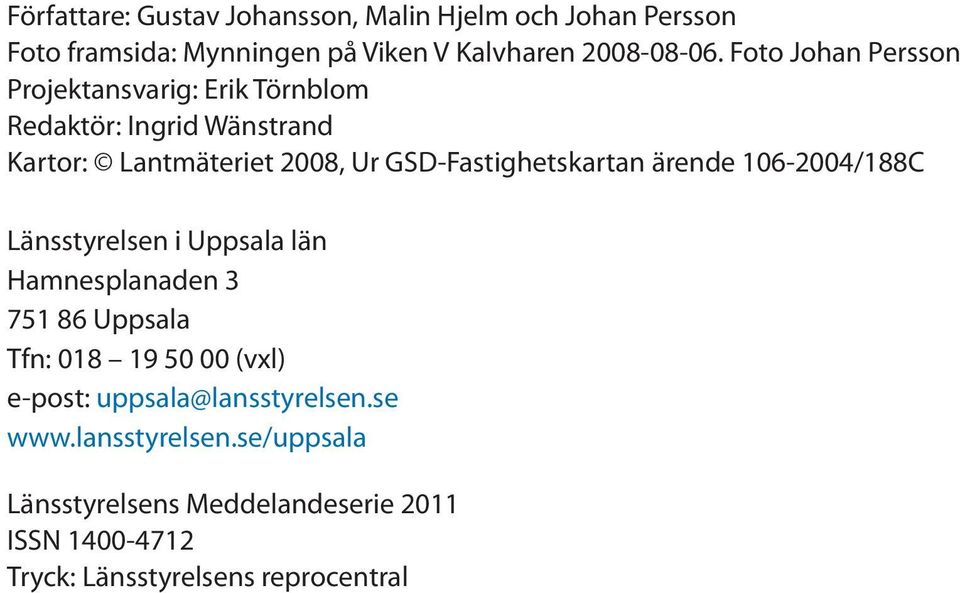 GSD-Fastighetskartan ärende 106-2004/188C Länsstyrelsen i Uppsala län Hamnesplanaden 3 751 86 Uppsala Tfn: 018 19 50 00