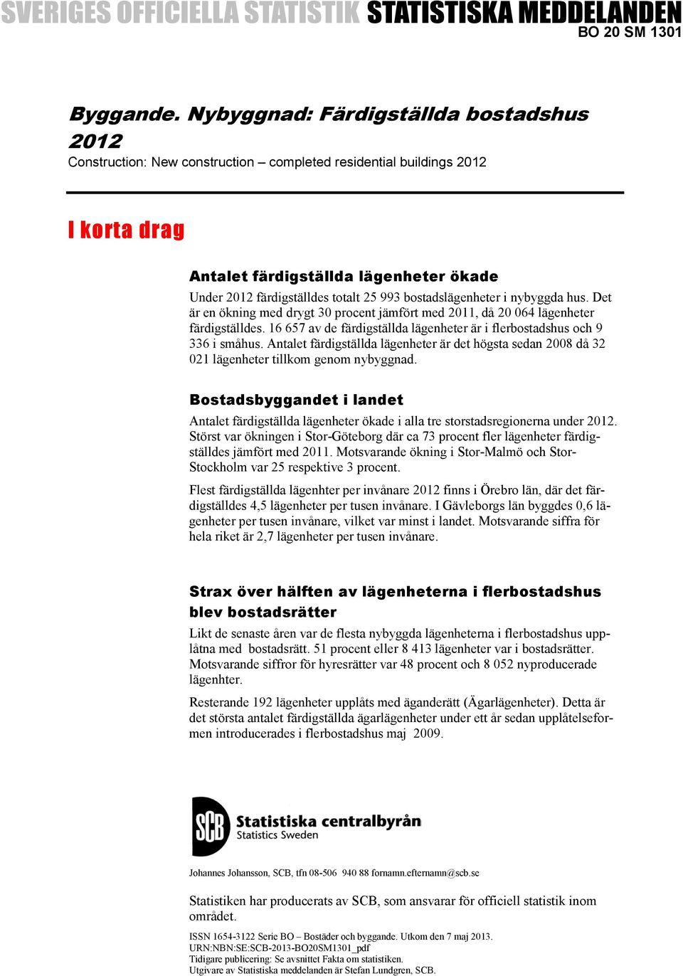 993 bostadslägenheter i nybyggda hus. Det är en ökning med drygt 30 procent jämfört med 2011, då 20 064 lägenheter färdigställdes.