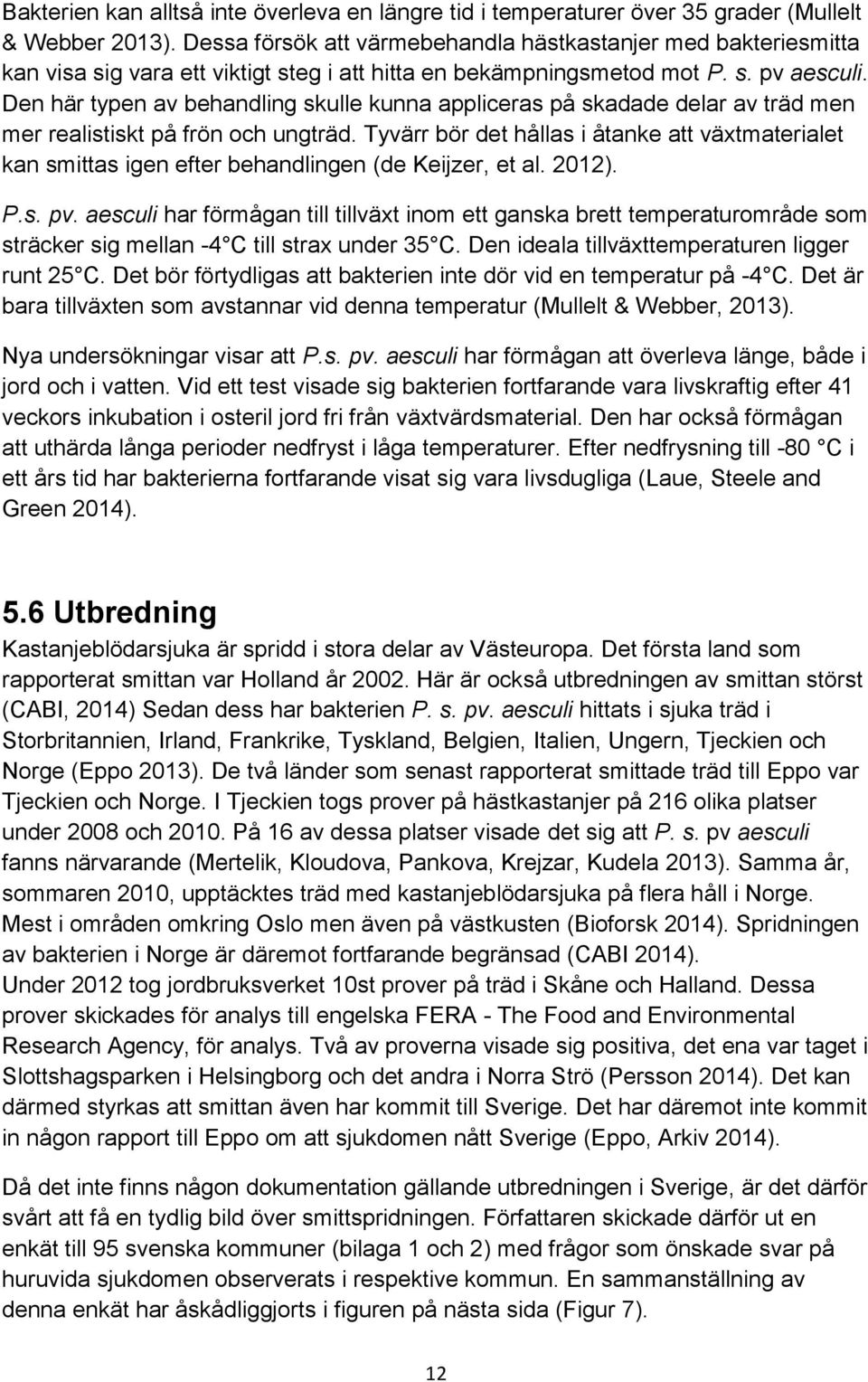 Den här typen av behandling skulle kunna appliceras på skadade delar av träd men mer realistiskt på frön och ungträd.