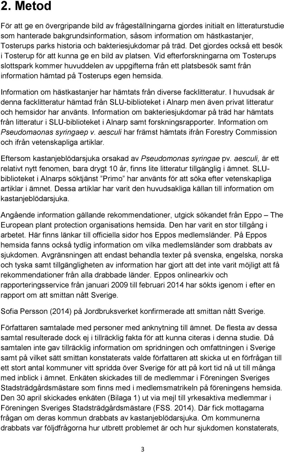 Vid efterforskningarna om Tosterups slottspark kommer huvuddelen av uppgifterna från ett platsbesök samt från information hämtad på Tosterups egen hemsida.