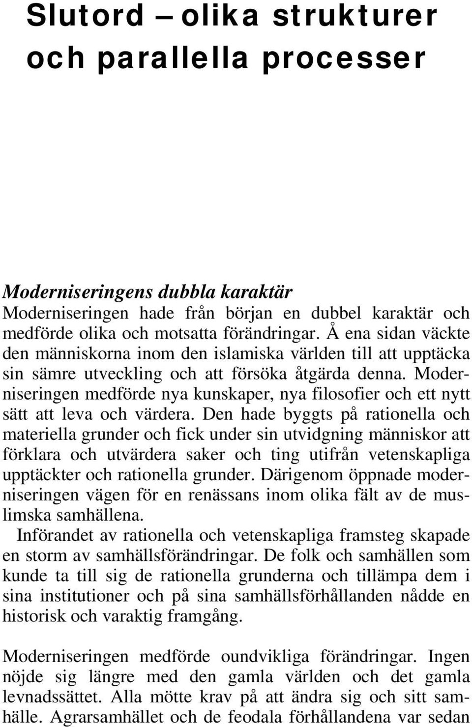 Moderniseringen medförde nya kunskaper, nya filosofier och ett nytt sätt att leva och värdera.