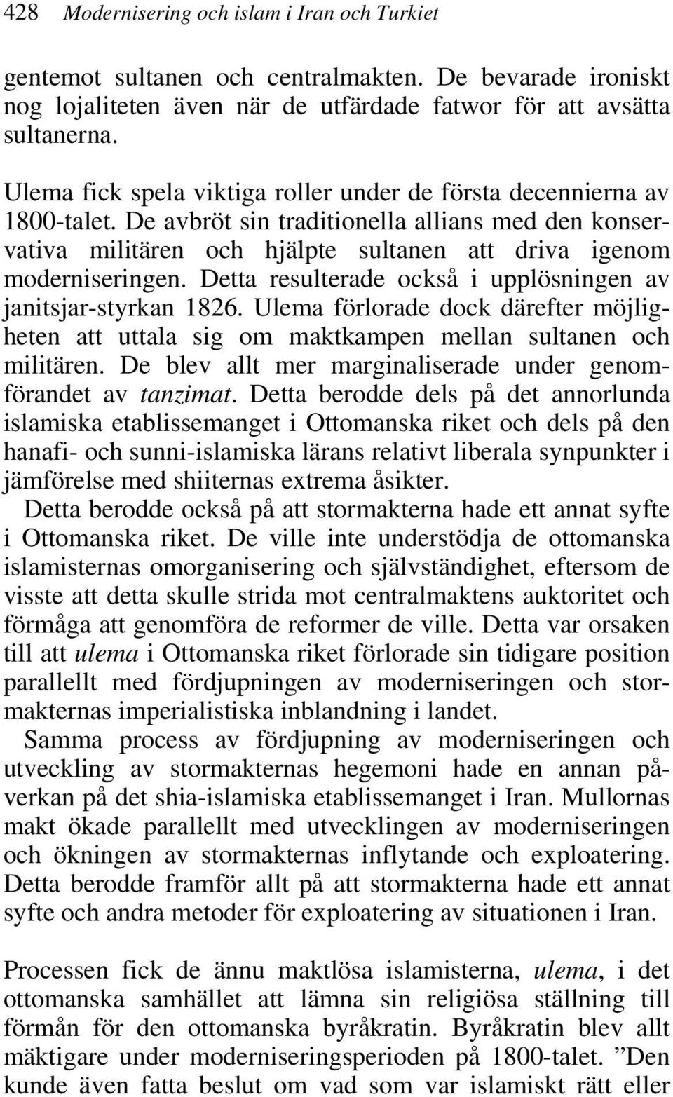 Detta resulterade också i upplösningen av janitsjar-styrkan 1826. Ulema förlorade dock därefter möjligheten att uttala sig om maktkampen mellan sultanen och militären.