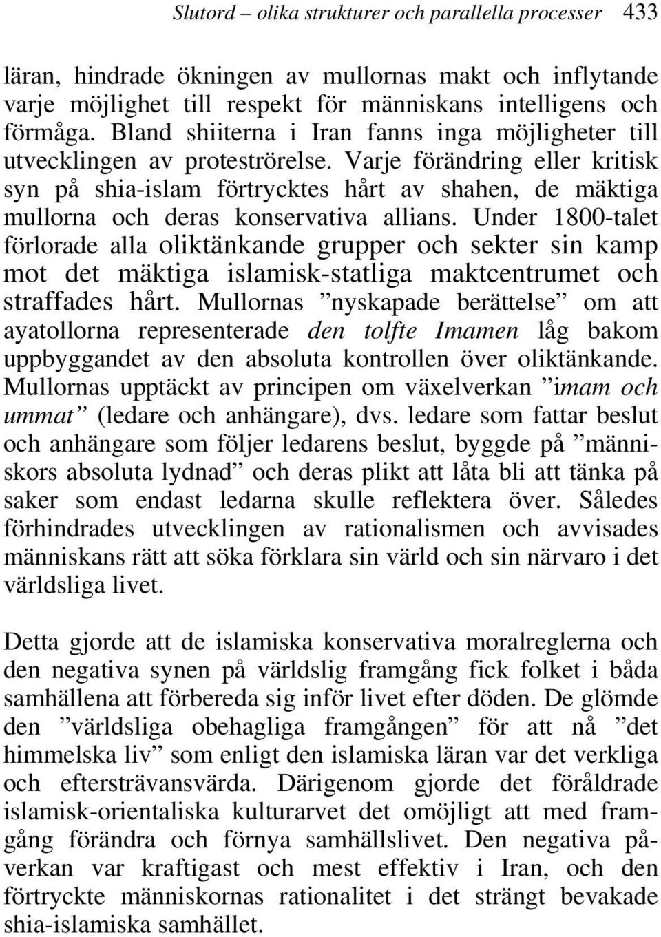 Varje förändring eller kritisk syn på shia-islam förtrycktes hårt av shahen, de mäktiga mullorna och deras konservativa allians.