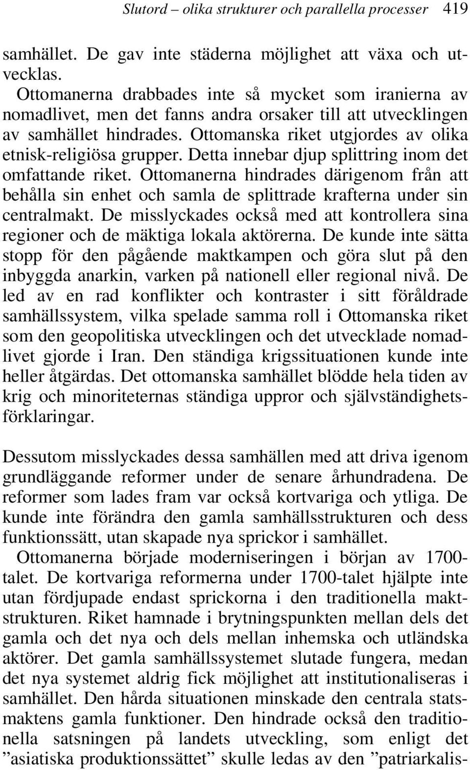 Ottomanska riket utgjordes av olika etnisk-religiösa grupper. Detta innebar djup splittring inom det omfattande riket.