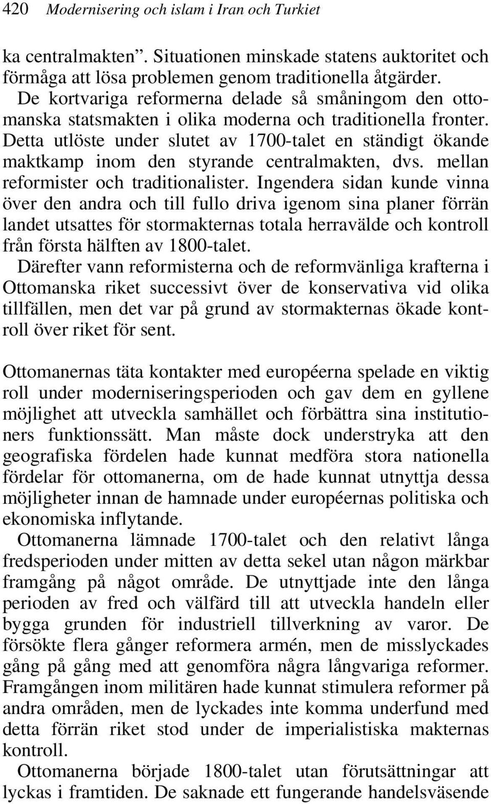 Detta utlöste under slutet av 1700-talet en ständigt ökande maktkamp inom den styrande centralmakten, dvs. mellan reformister och traditionalister.