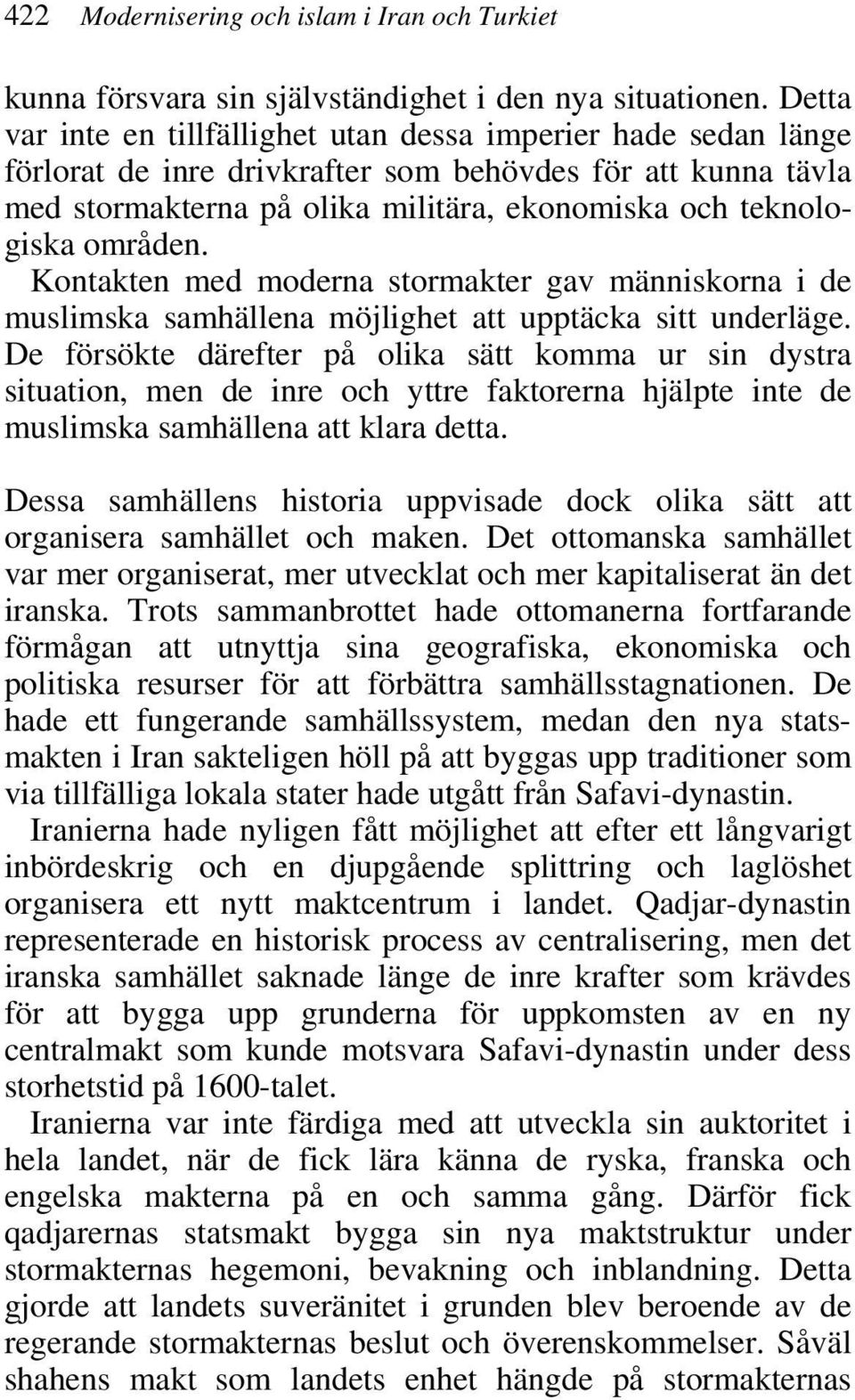 områden. Kontakten med moderna stormakter gav människorna i de muslimska samhällena möjlighet att upptäcka sitt underläge.