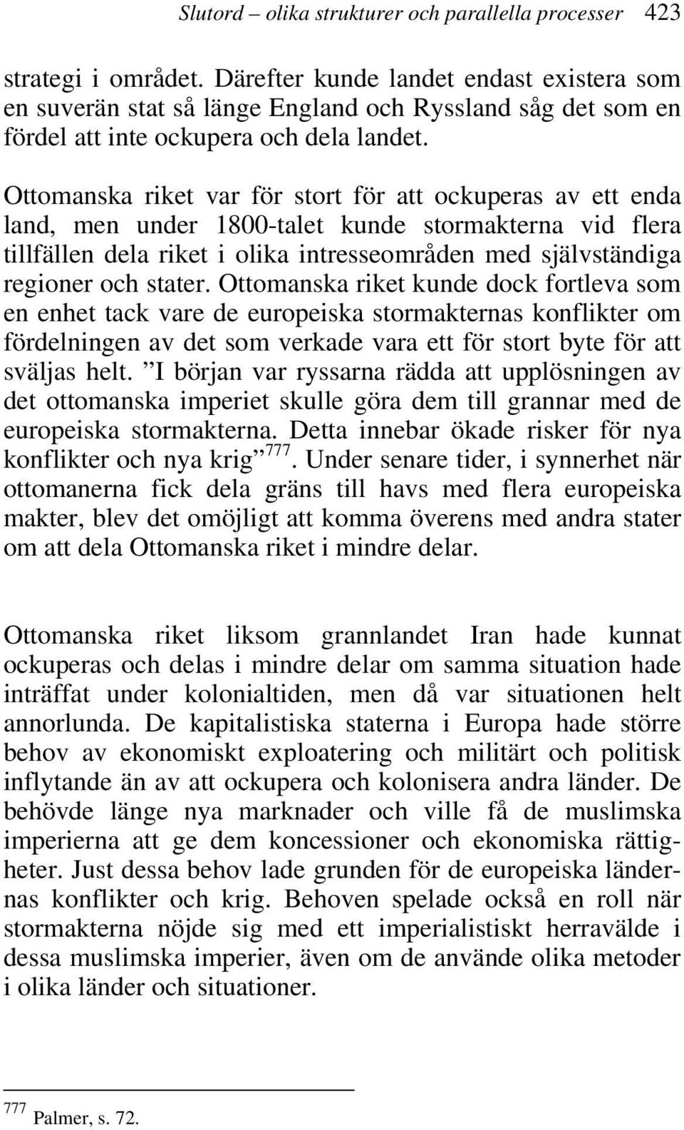 Ottomanska riket var för stort för att ockuperas av ett enda land, men under 1800-talet kunde stormakterna vid flera tillfällen dela riket i olika intresseområden med självständiga regioner och