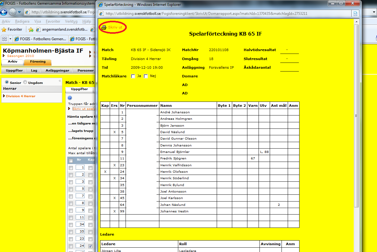 31. Skriv ut 2 exemplar som skall tas med och lämnas till domaren före match. Efter matchen får ni tillbaka ett ex. ifylld av domaren och ett skickas in till ÅFF senast 24 timmar efter matchen.