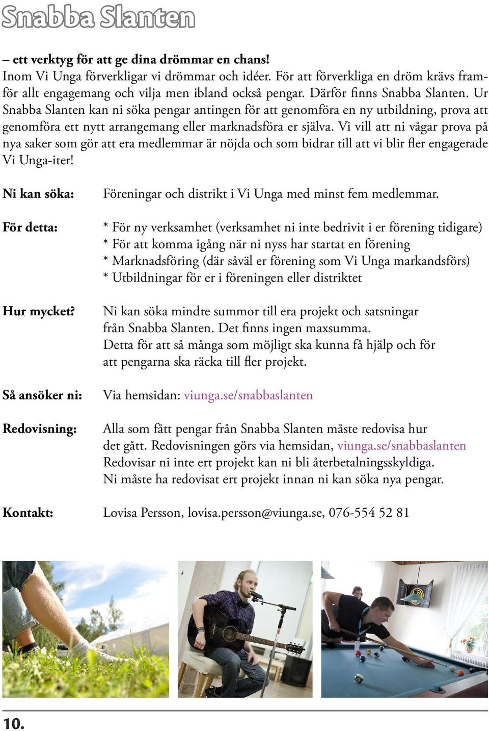 Ur Snabba Slanten kan ni söka pengar antingen för att genomföra en ny utbildning, prova att genomföra ett nytt arrangemang eller marknadsföra er själva.