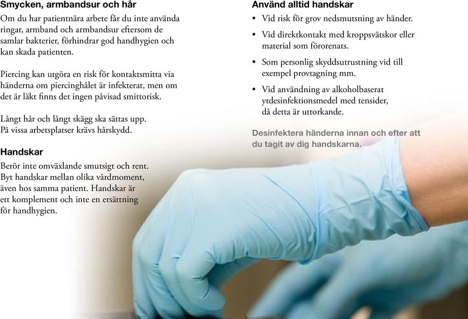 På vissa arbetsplatser krävs hårskydd. Handskar Berör inte omväxlande smutsigt och rent. Byt handskar mellan olika vårdmoment, även hos samma patient.