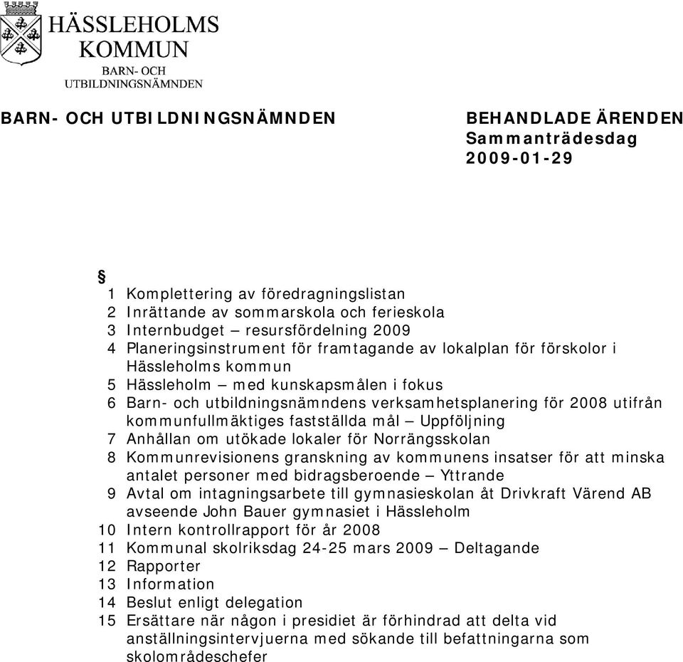 kommunfullmäktiges fastställda mål Uppföljning 7 Anhållan om utökade lokaler för Norrängsskolan 8 Kommunrevisionens granskning av kommunens insatser för att minska antalet personer med