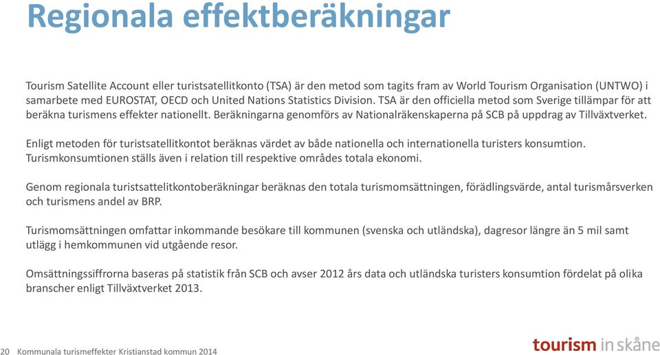 Beräkningarna genomförs av Nationalräkenskaperna på SCB på uppdrag av Tillväxtverket.